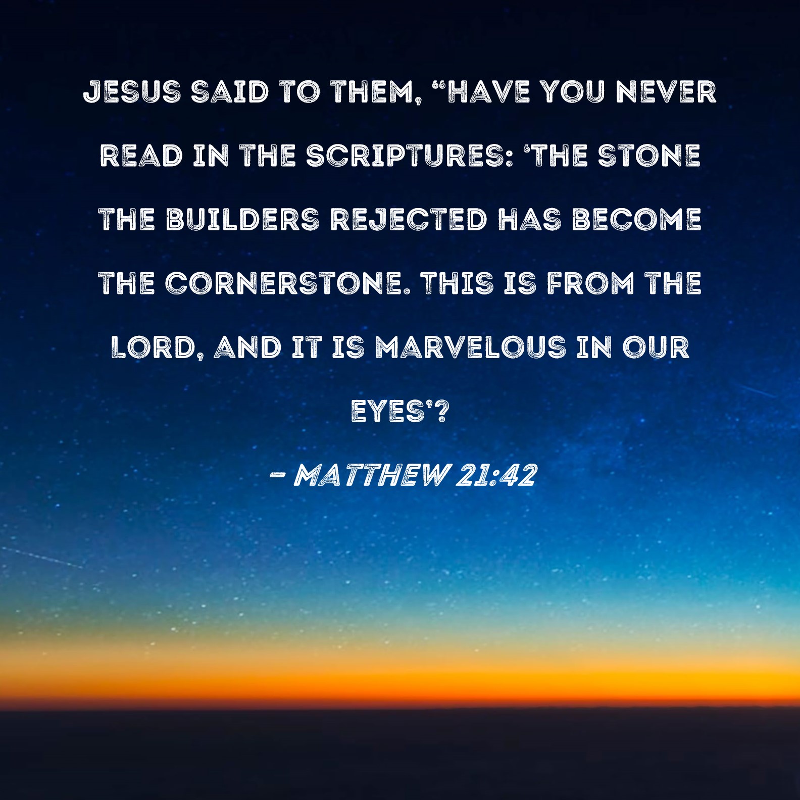 Matthew 2142 Jesus said to them, "Have you never read in the