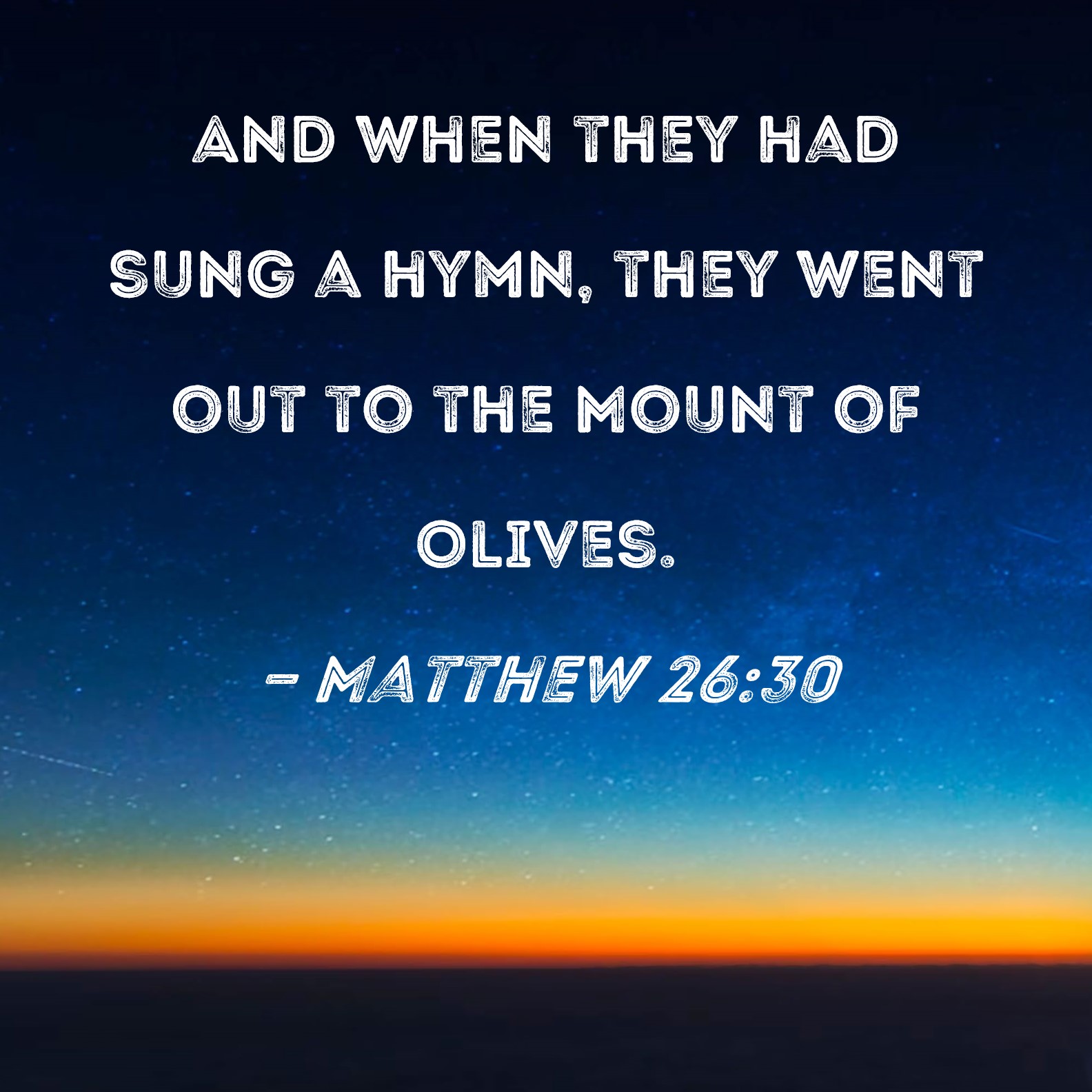 Matthew 2630 And when they had sung a hymn, they went out to the Mount
