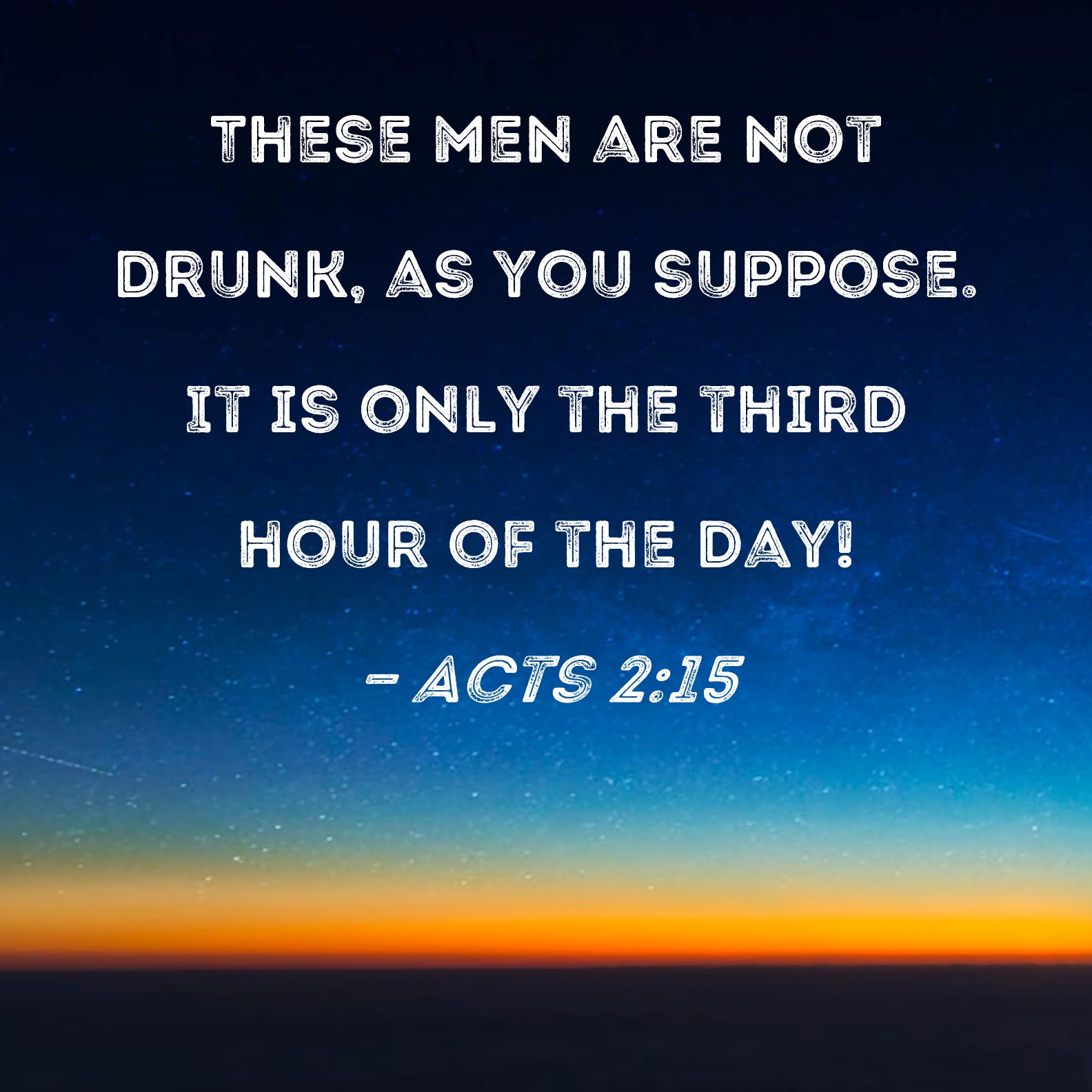 Acts 215 These men are not drunk, as you suppose. It is only the third