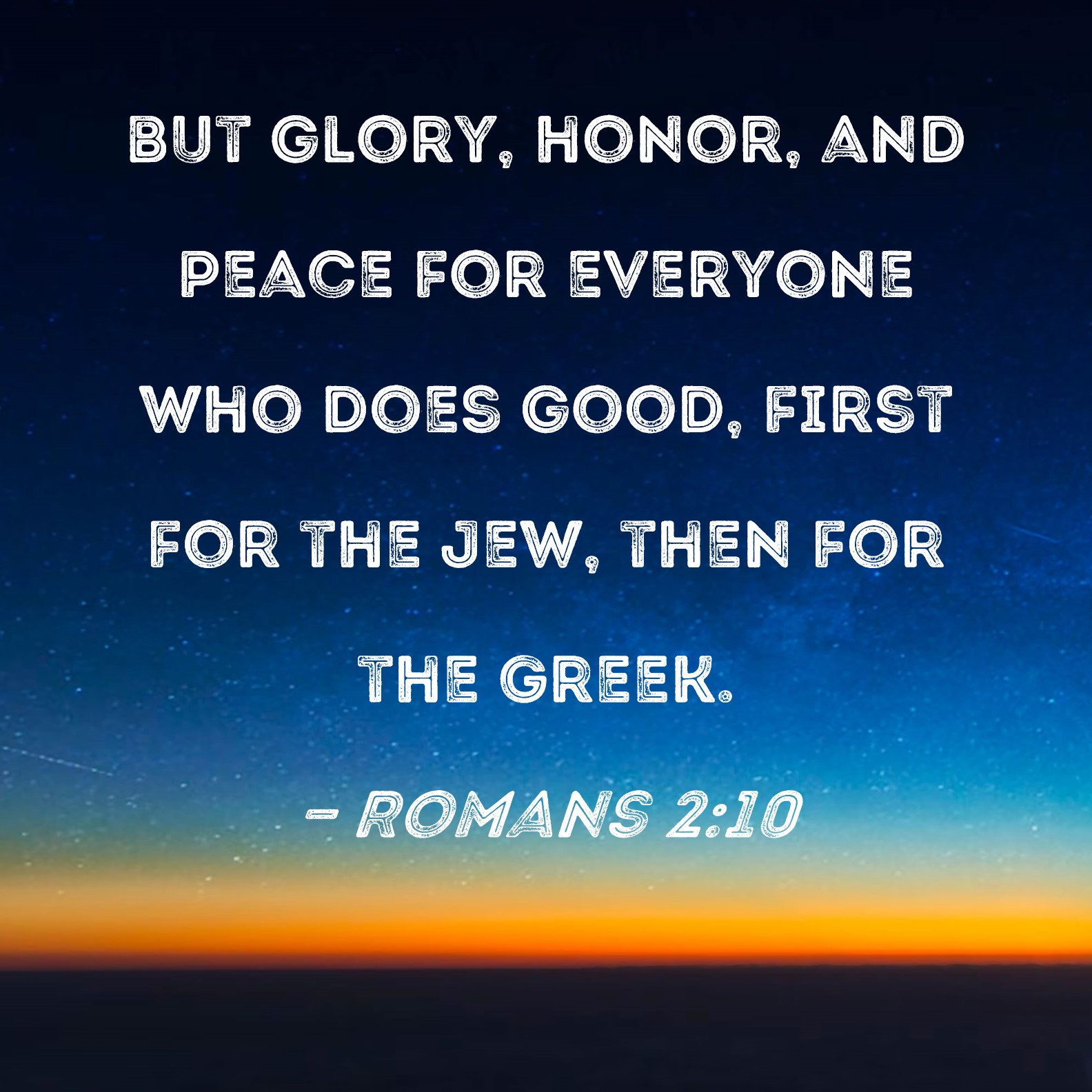 Romans 210 but glory, honor, and peace for everyone who does good, first for the Jew, then for