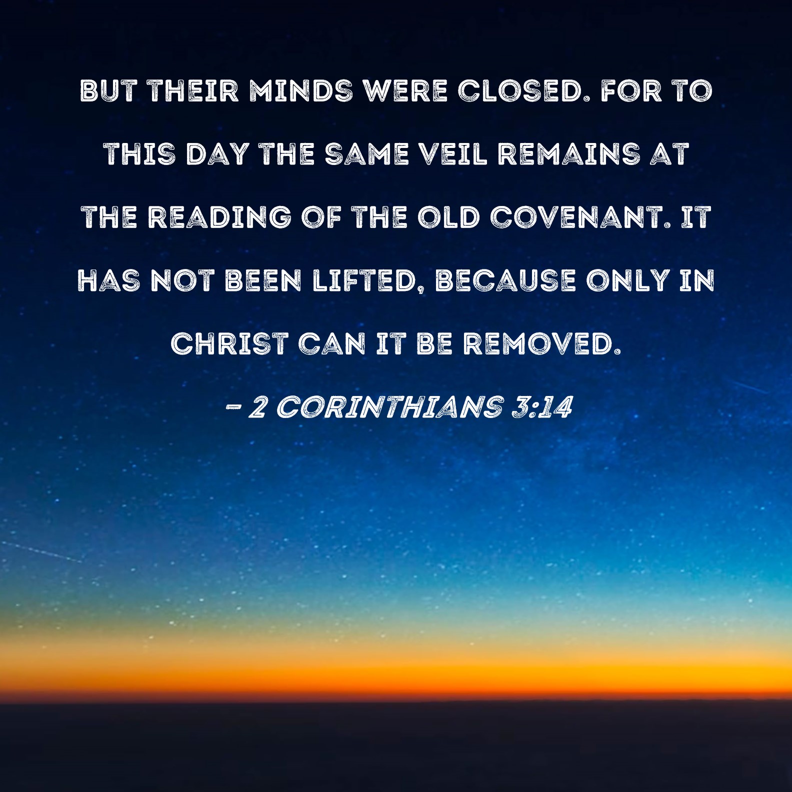 2 Corinthians 314 But their minds were closed. For to this day the