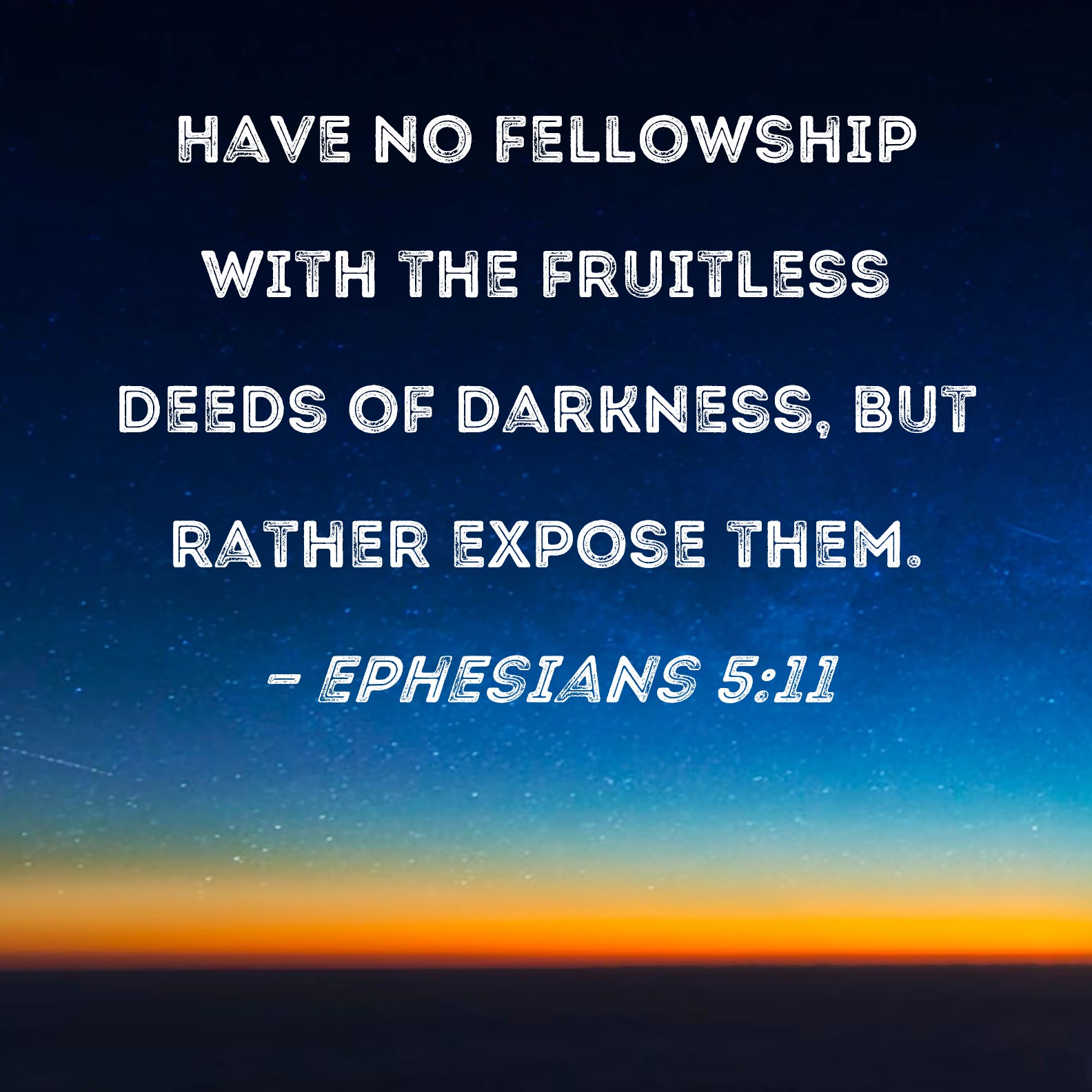 Ephesians 511 Have no fellowship with the fruitless deeds of darkness