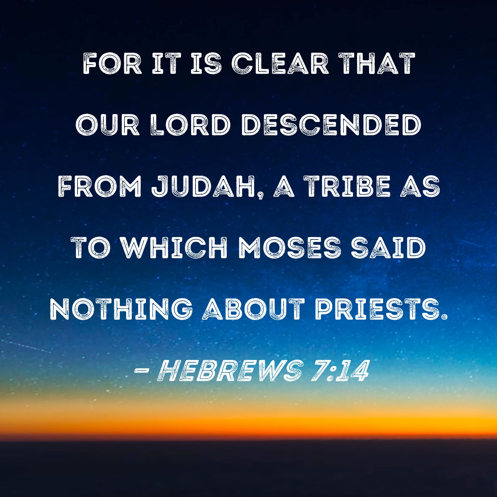 Hebrews 714 For it is clear that our Lord descended from Judah, a