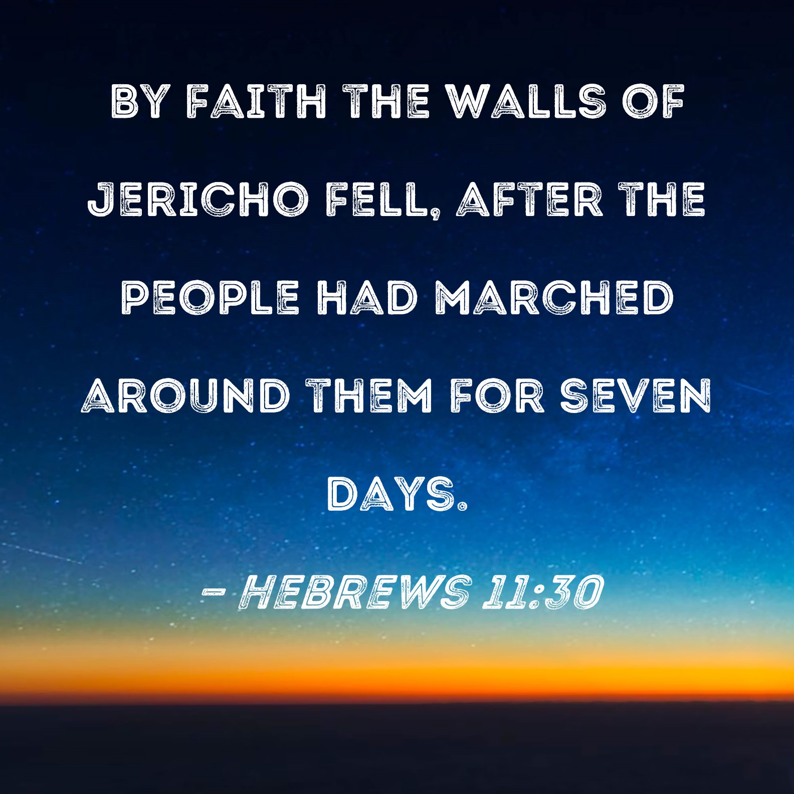Hebrews 1130 By faith the walls of Jericho fell, after the people had