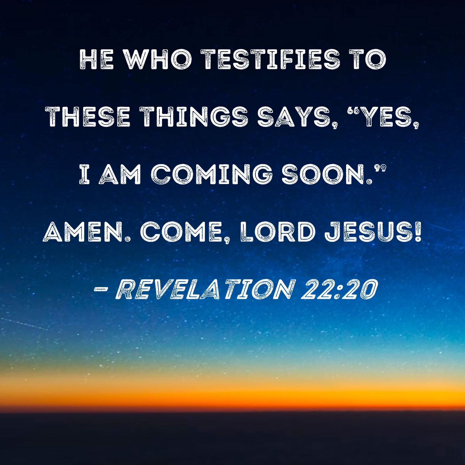 Revelation 2220 He who testifies to these things says, "Yes, I am