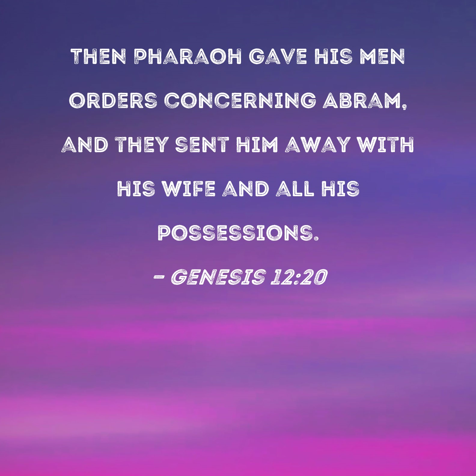 Genesis 1220 Then Pharaoh gave his men orders concerning Abram, and