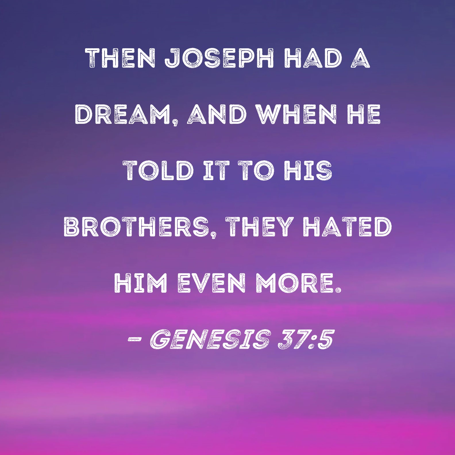 Genesis 375 Then Joseph had a dream, and when he told it to his
