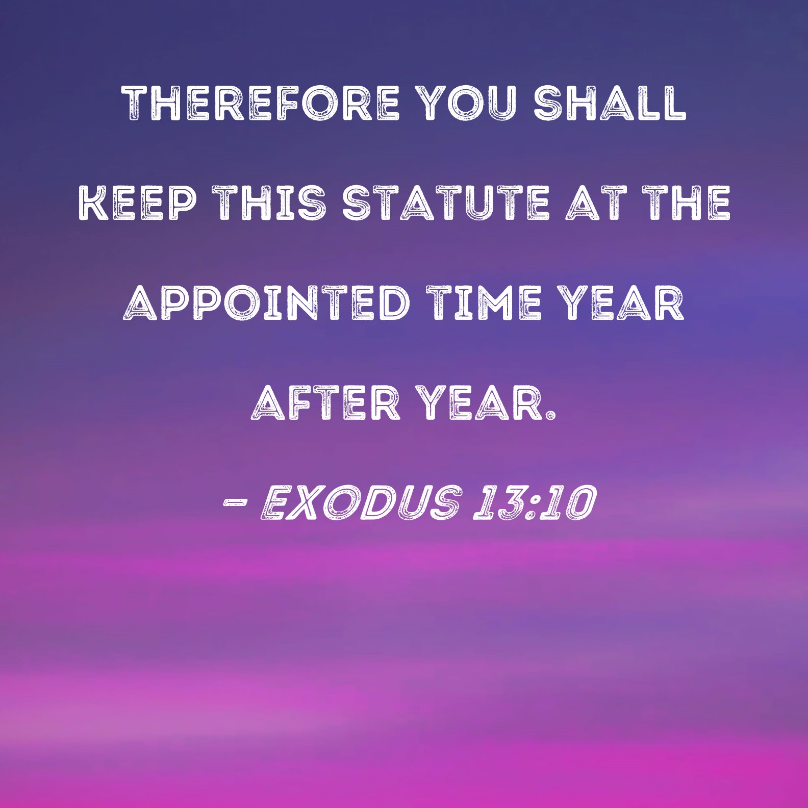 Exodus 1310 Therefore you shall keep this statute at the appointed
