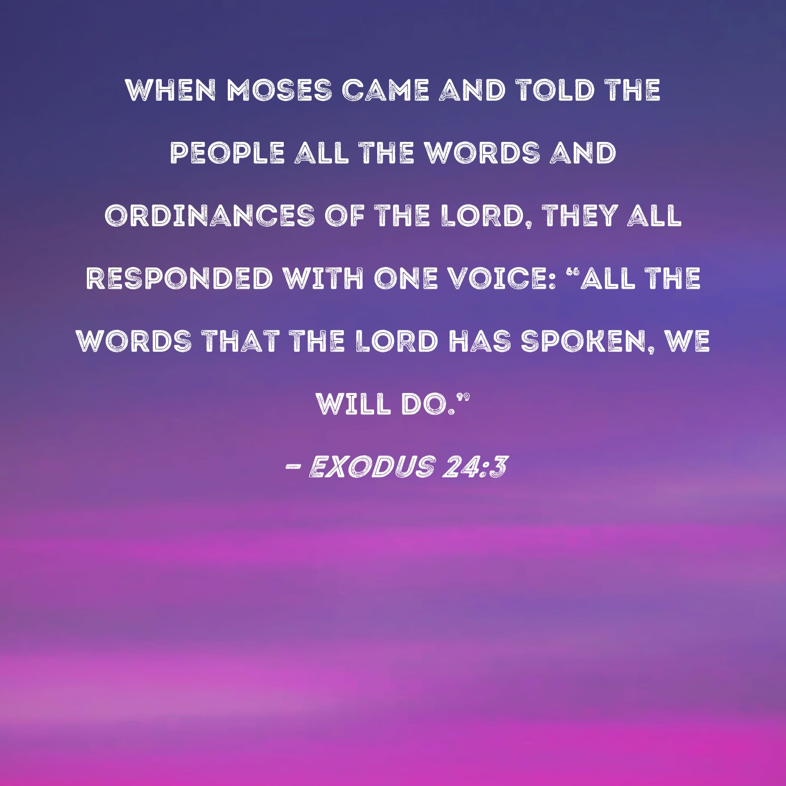 Exodus 243 When Moses came and told the people all the words and