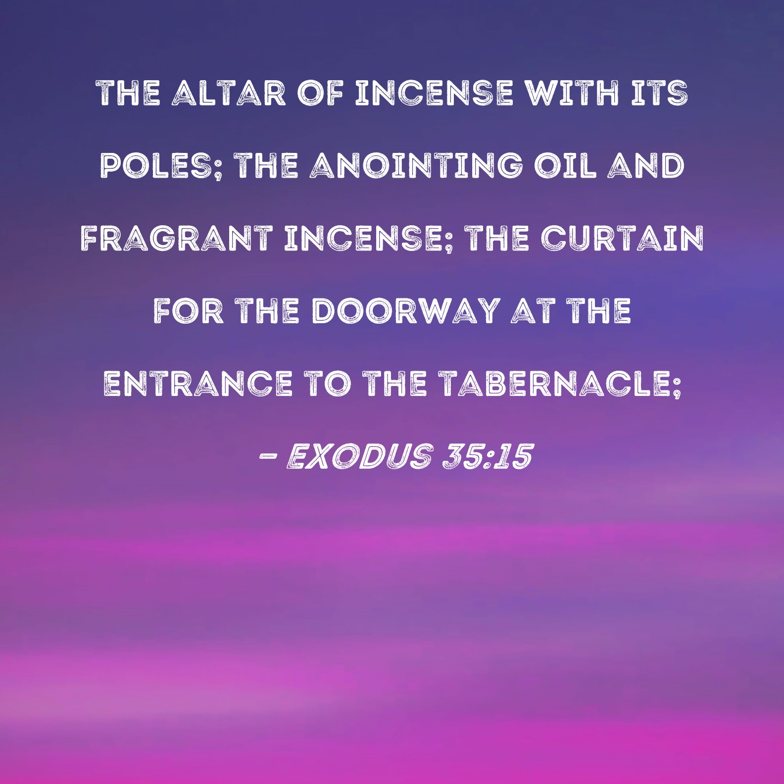 Exodus 3515 the altar of incense with its poles; the anointing oil and
