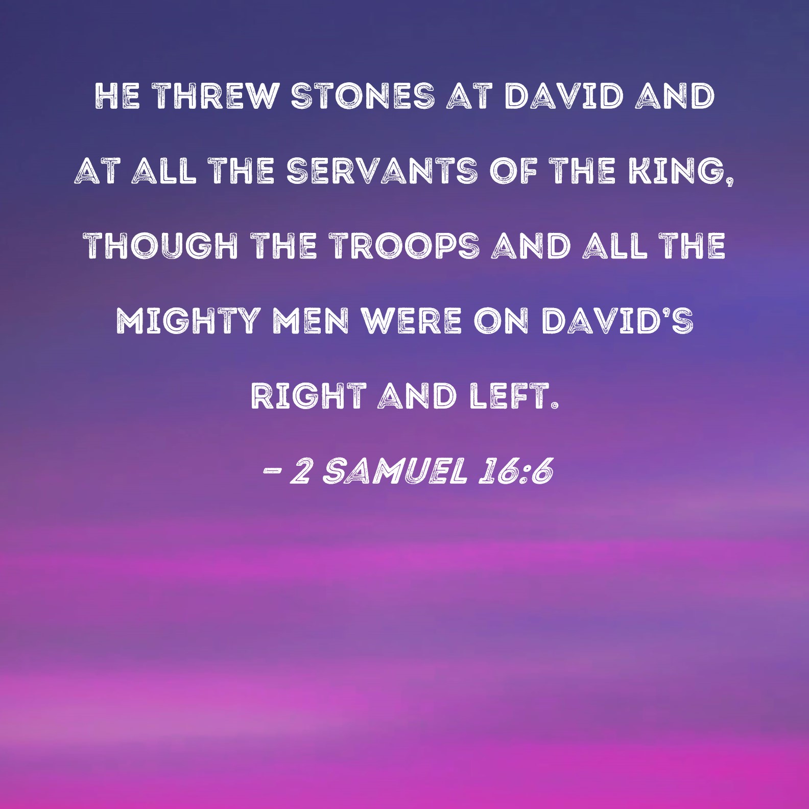 2 Samuel 166 He threw stones at David and at all the servants of the