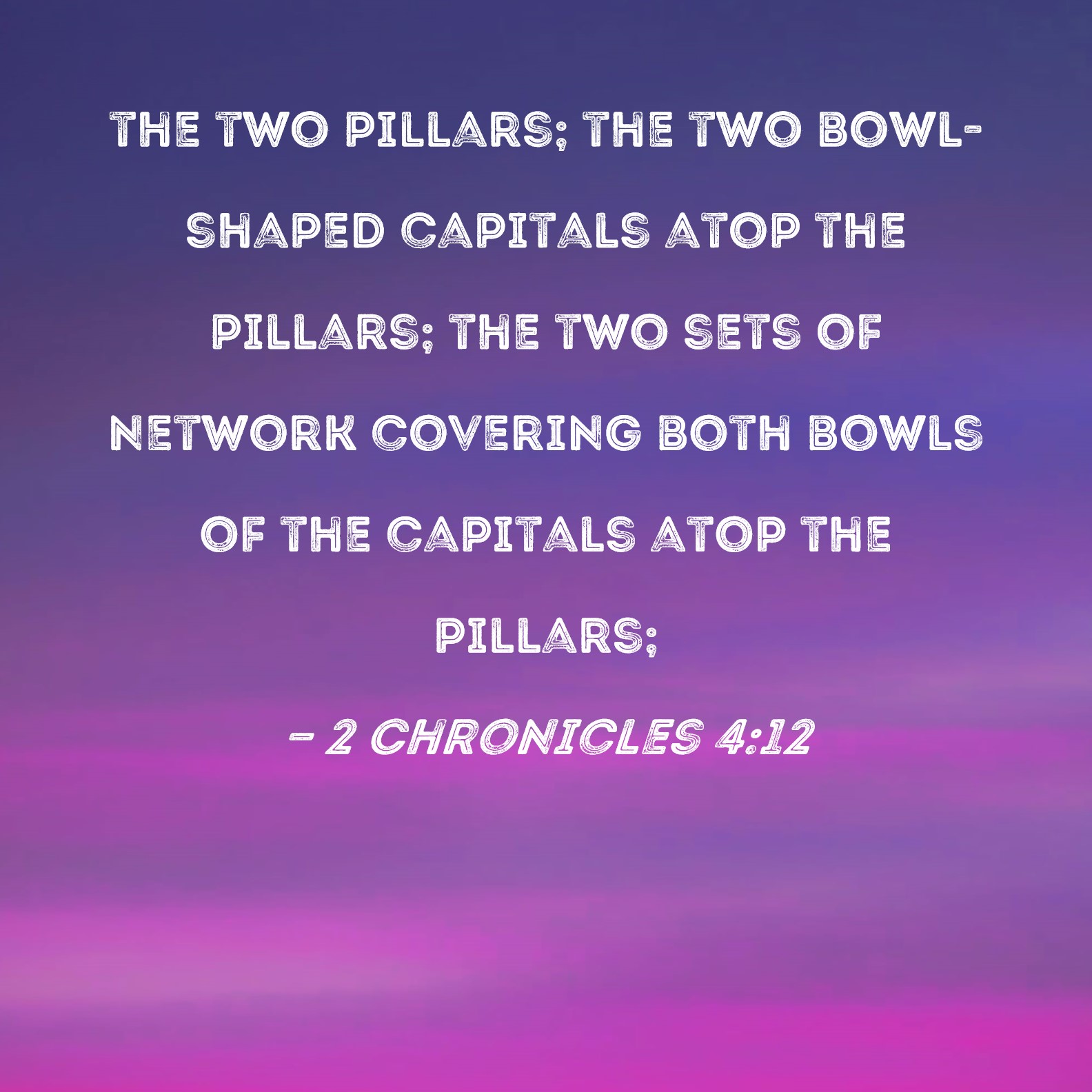 2 Chronicles 412 the two pillars; the two bowlshaped capitals atop