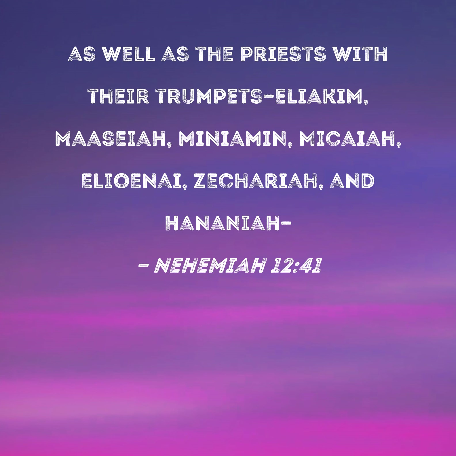 Nehemiah 1241 as well as the priests with their trumpetsEliakim
