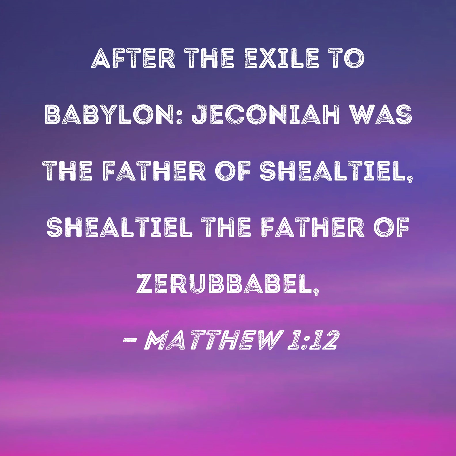 Matthew 112 After the exile to Babylon Jeconiah was the father of