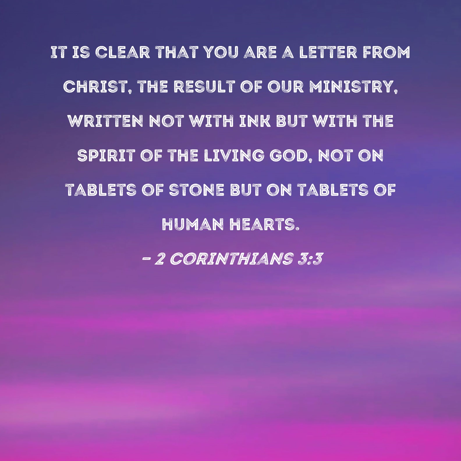 2 Corinthians 33 It is clear that you are a letter from Christ, the