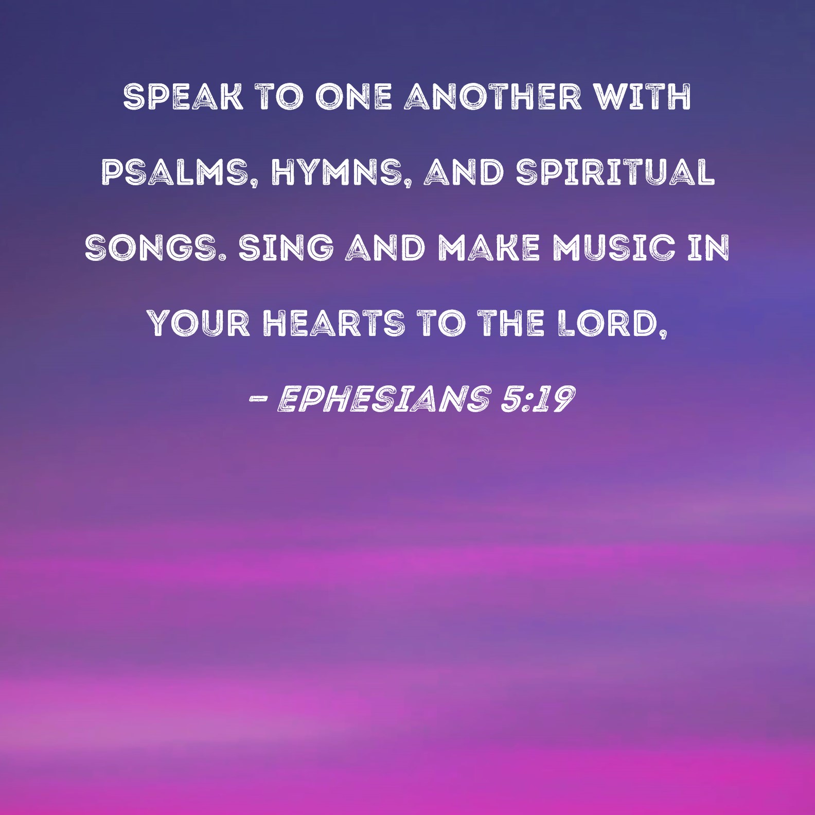 Ephesians 519 Speak to one another with psalms, hymns, and spiritual
