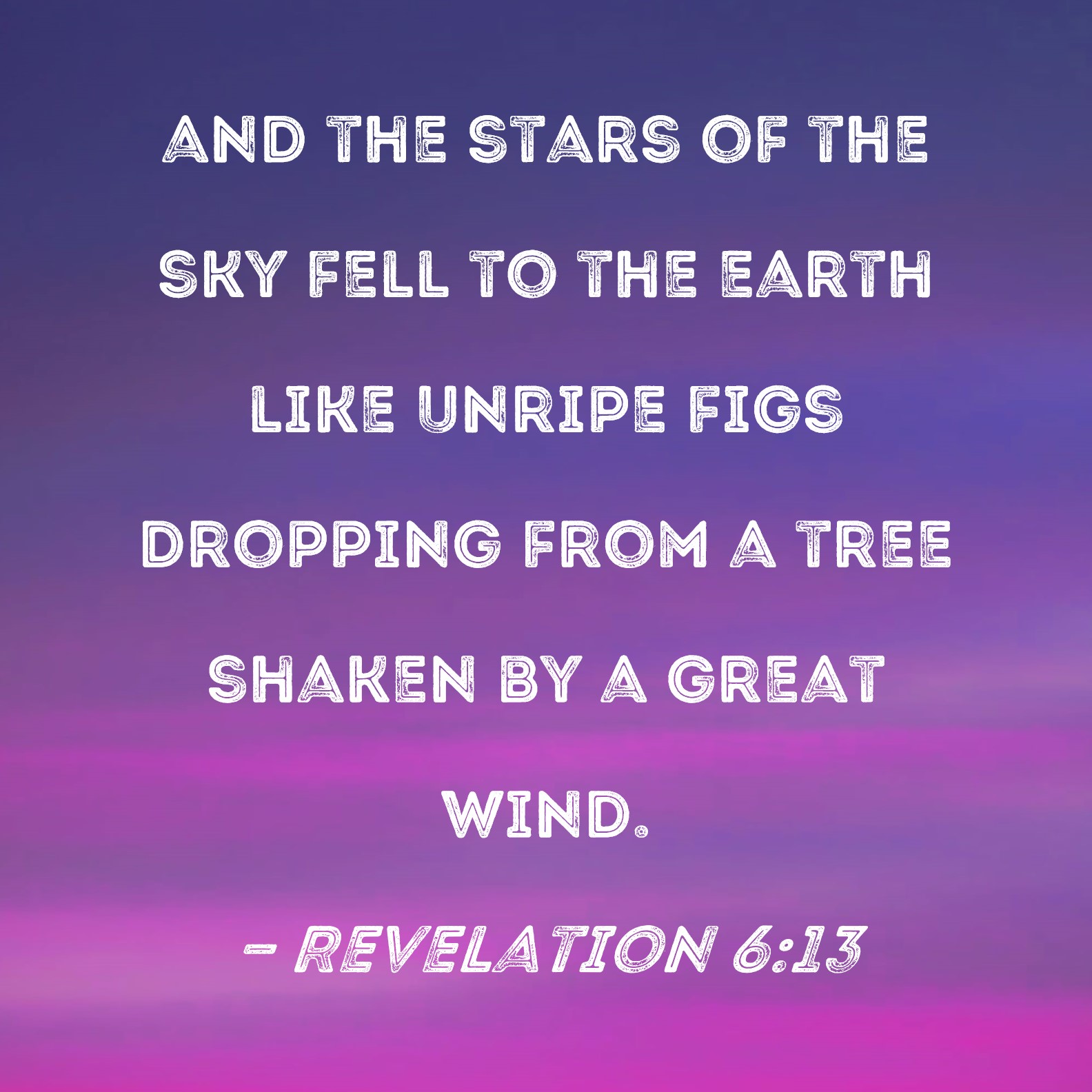 Revelation 613 and the stars of the sky fell to the earth like unripe