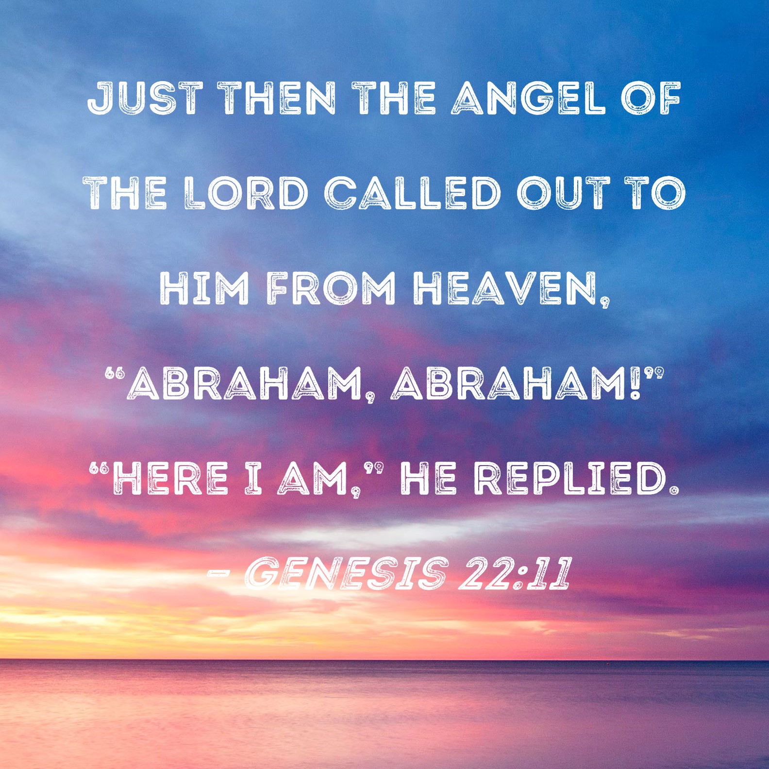 Genesis 2211 Just then the angel of the LORD called out to him from