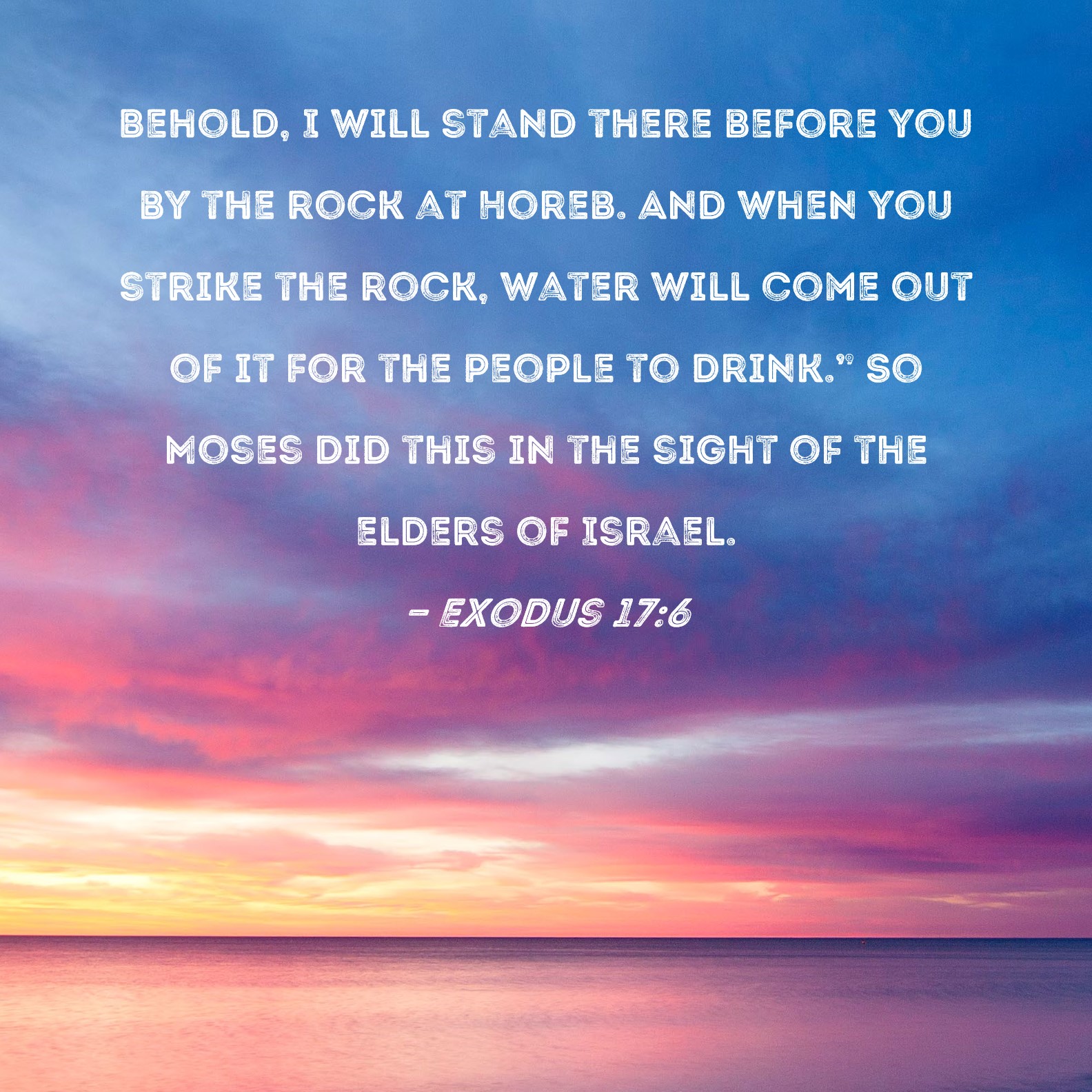 Exodus 176 Behold, I will stand there before you by the rock at Horeb
