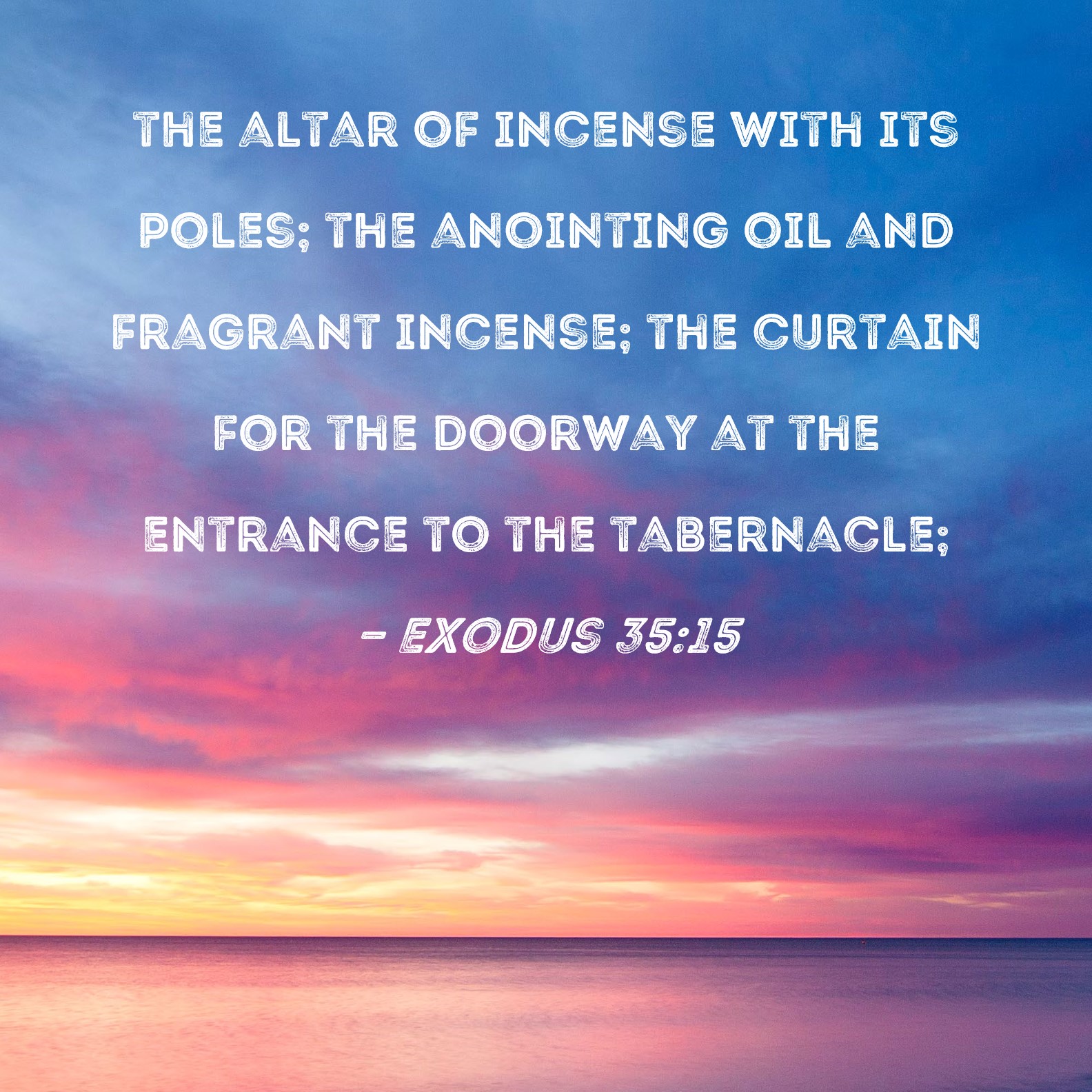 Exodus 3515 the altar of incense with its poles; the anointing oil and fragrant incense; the