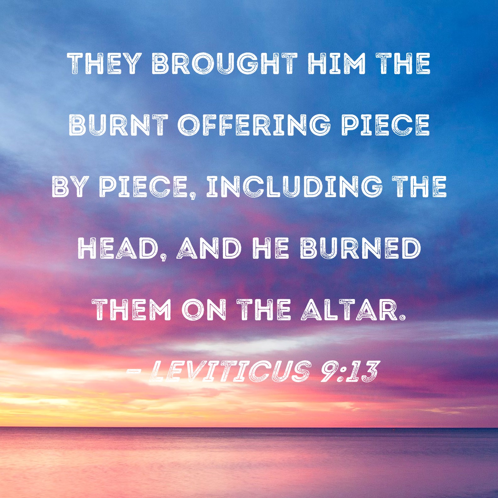 Leviticus 913 They brought him the burnt offering piece by piece