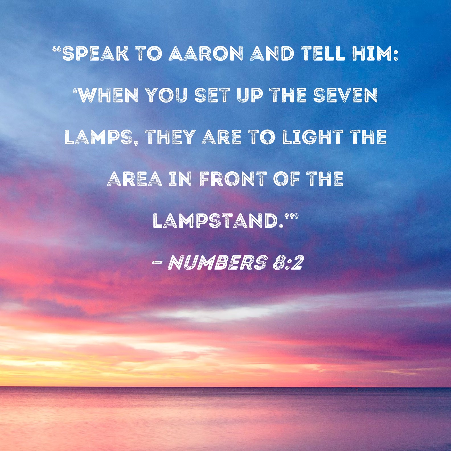 Numbers 82 "Speak to Aaron and tell him 'When you set up the seven