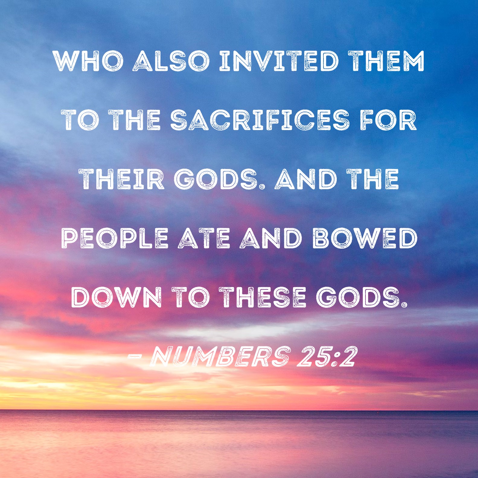 Numbers 25:2 who also invited them to the sacrifices for their gods