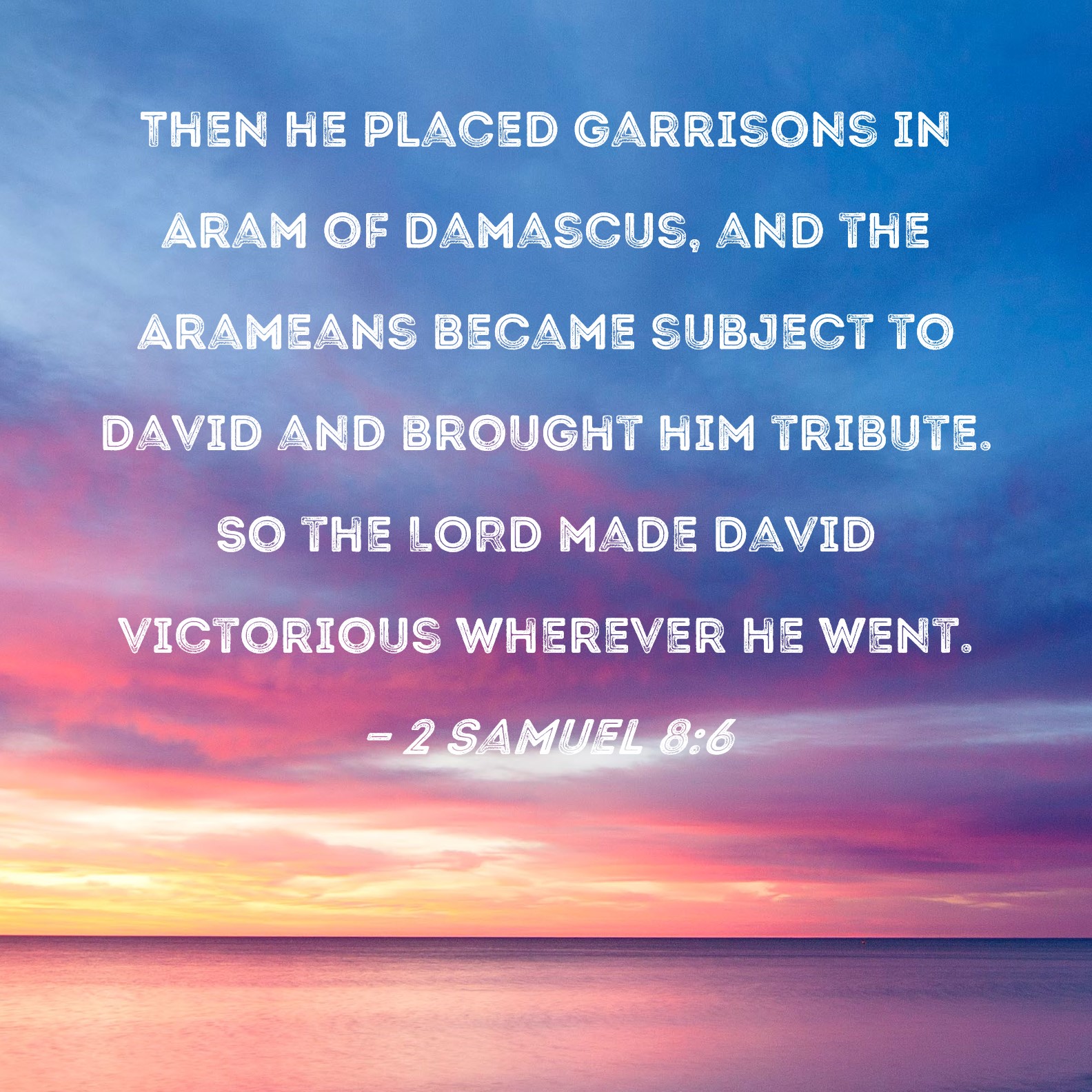 2 Samuel 86 Then he placed garrisons in Aram of Damascus, and the