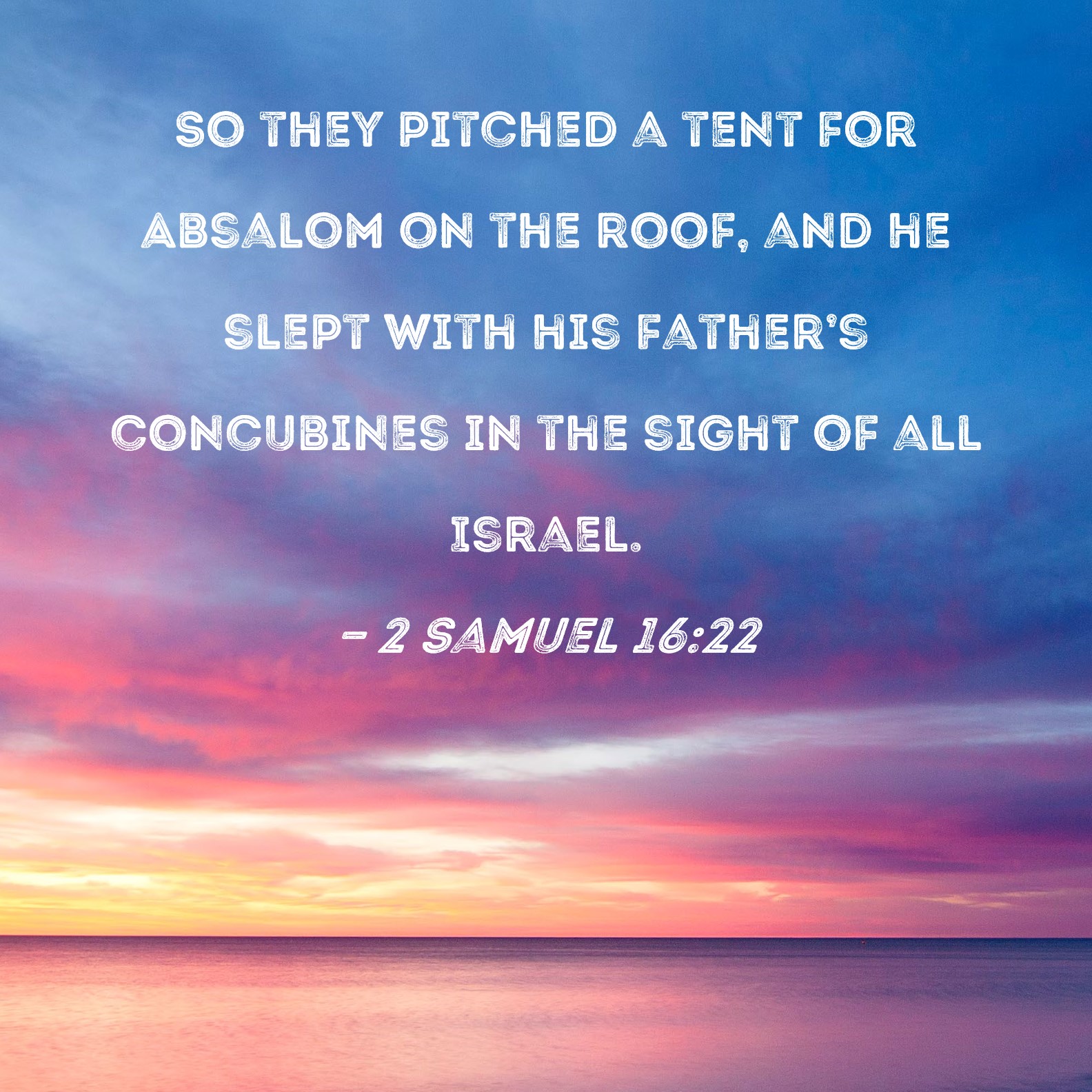 2 Samuel 1622 So they pitched a tent for Absalom on the roof, and he