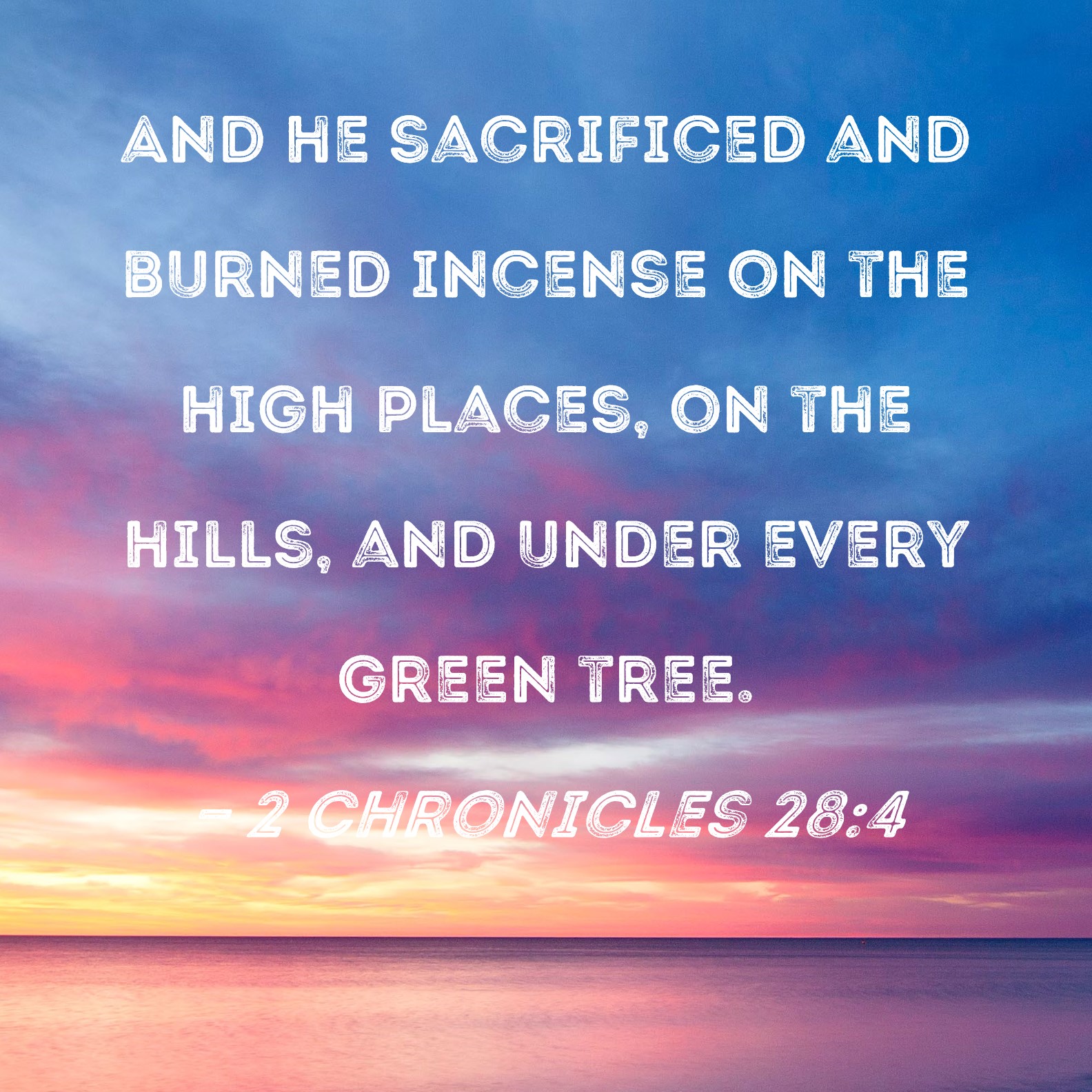 2 Chronicles 284 And he sacrificed and burned incense on the high