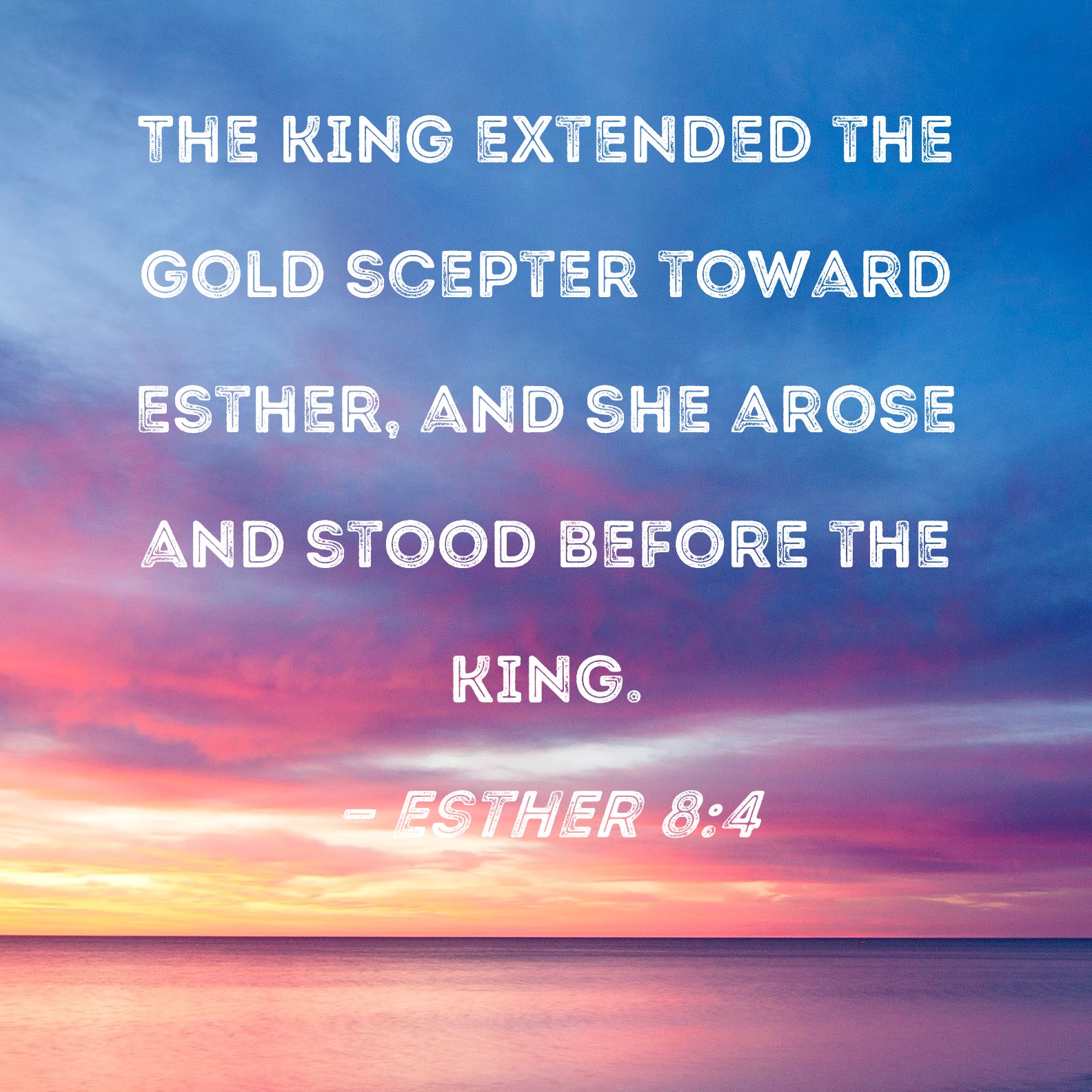 Esther 84 The king extended the gold scepter toward Esther, and she