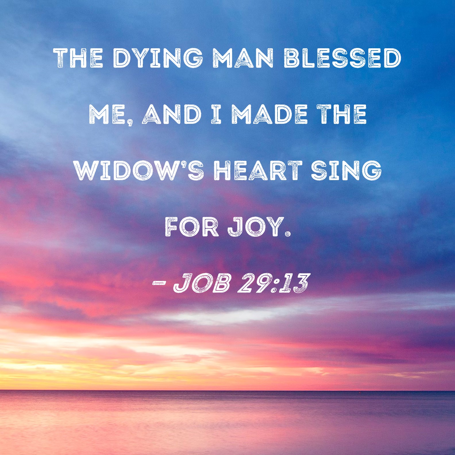 Job 2913 The dying man blessed me, and I made the widow's heart sing