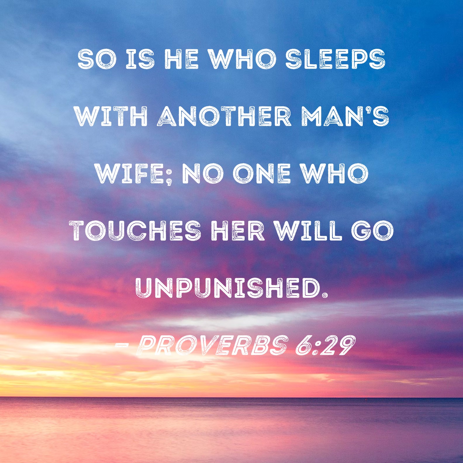 Proverbs 629 So is he who sleeps with another man's wife; no one who