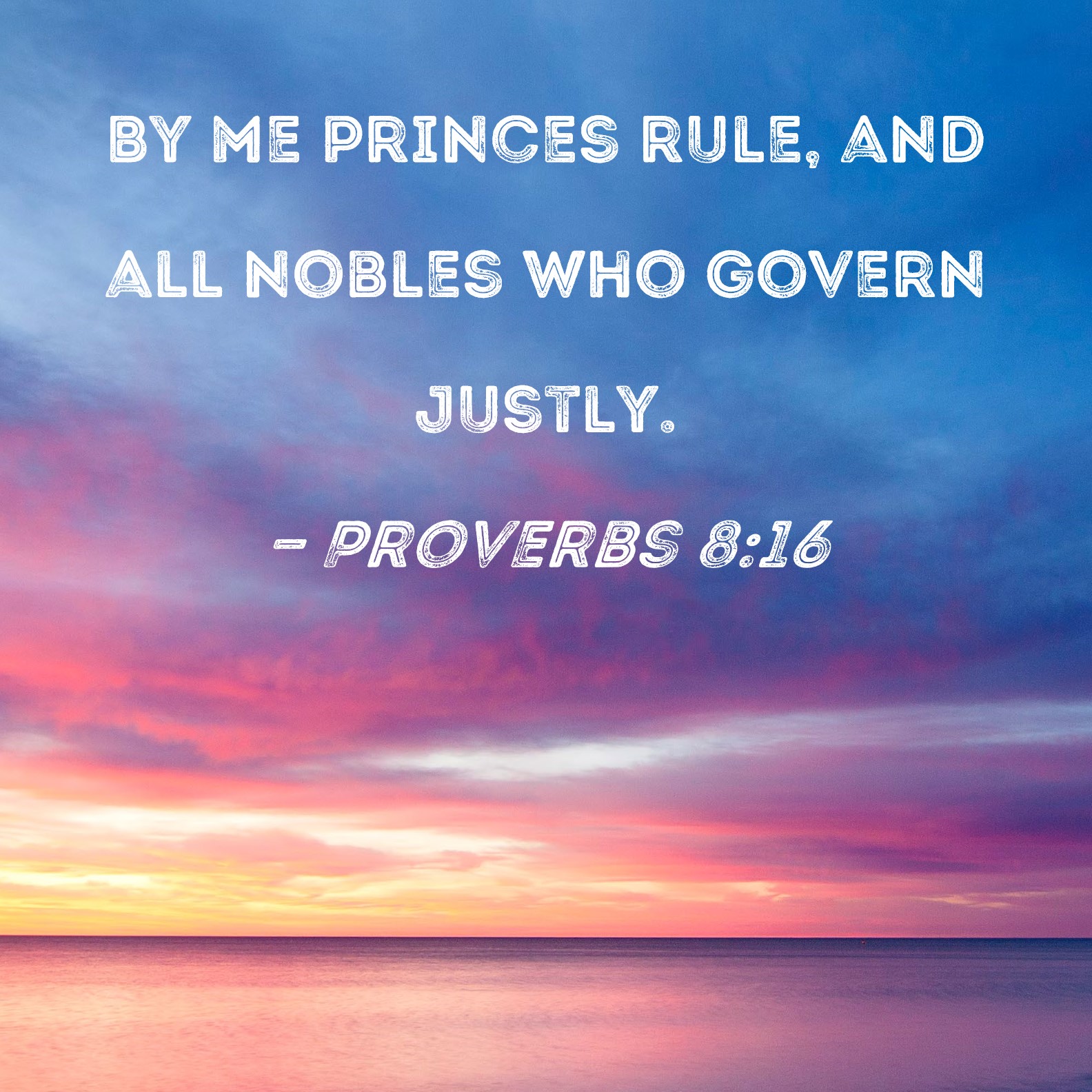 Proverbs 816 By me princes rule, and all nobles who govern justly.