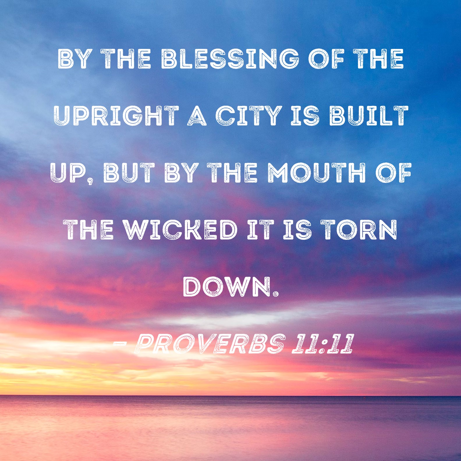 Proverbs 1111 By the blessing of the upright a city is built up, but