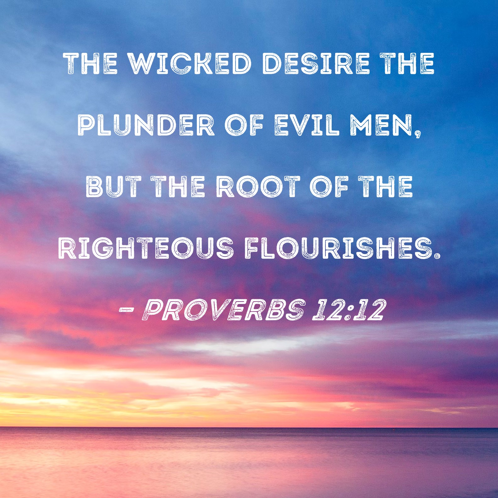 Proverbs 1212 The wicked desire the plunder of evil men, but the root