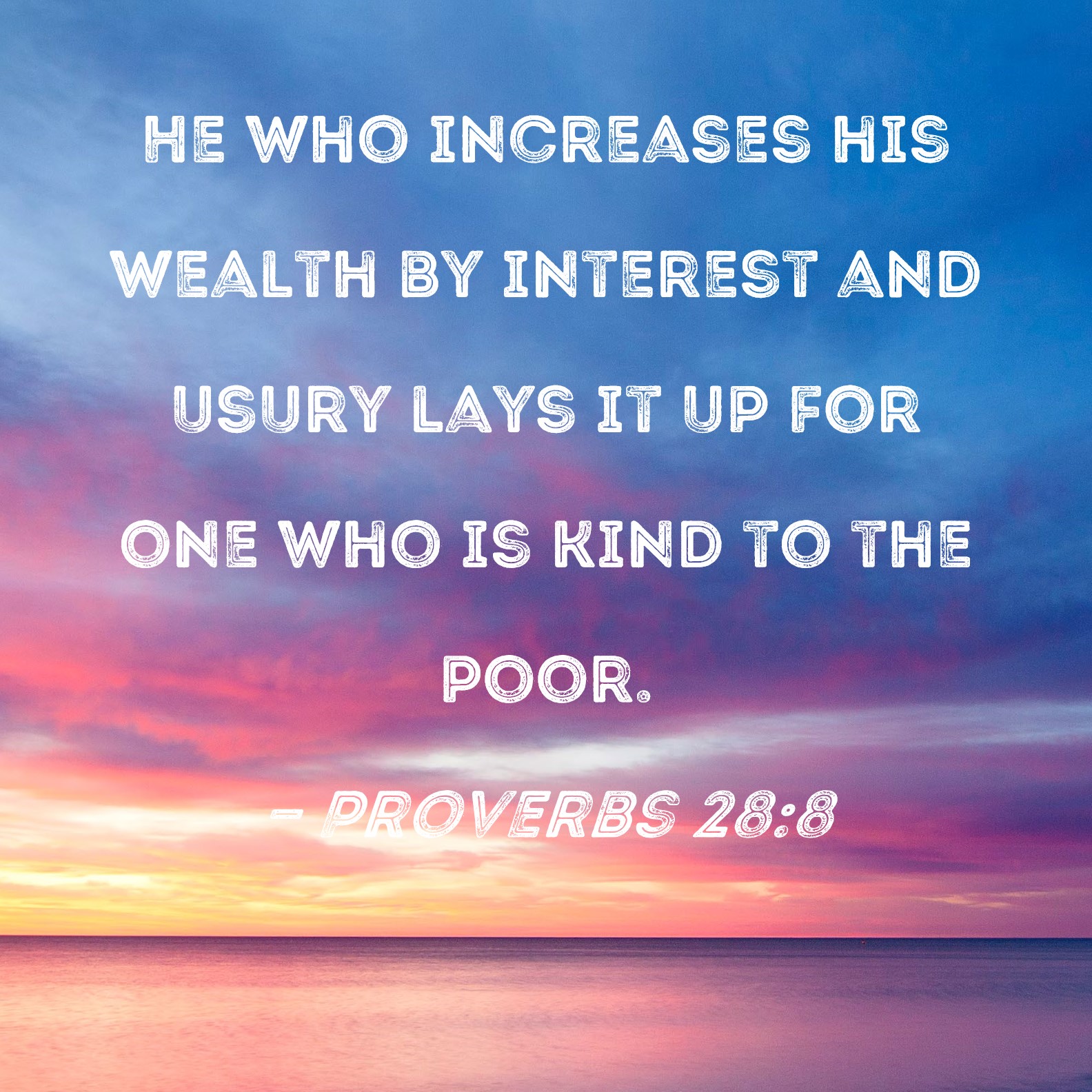 Proverbs 288 He who increases his wealth by interest and usury lays it