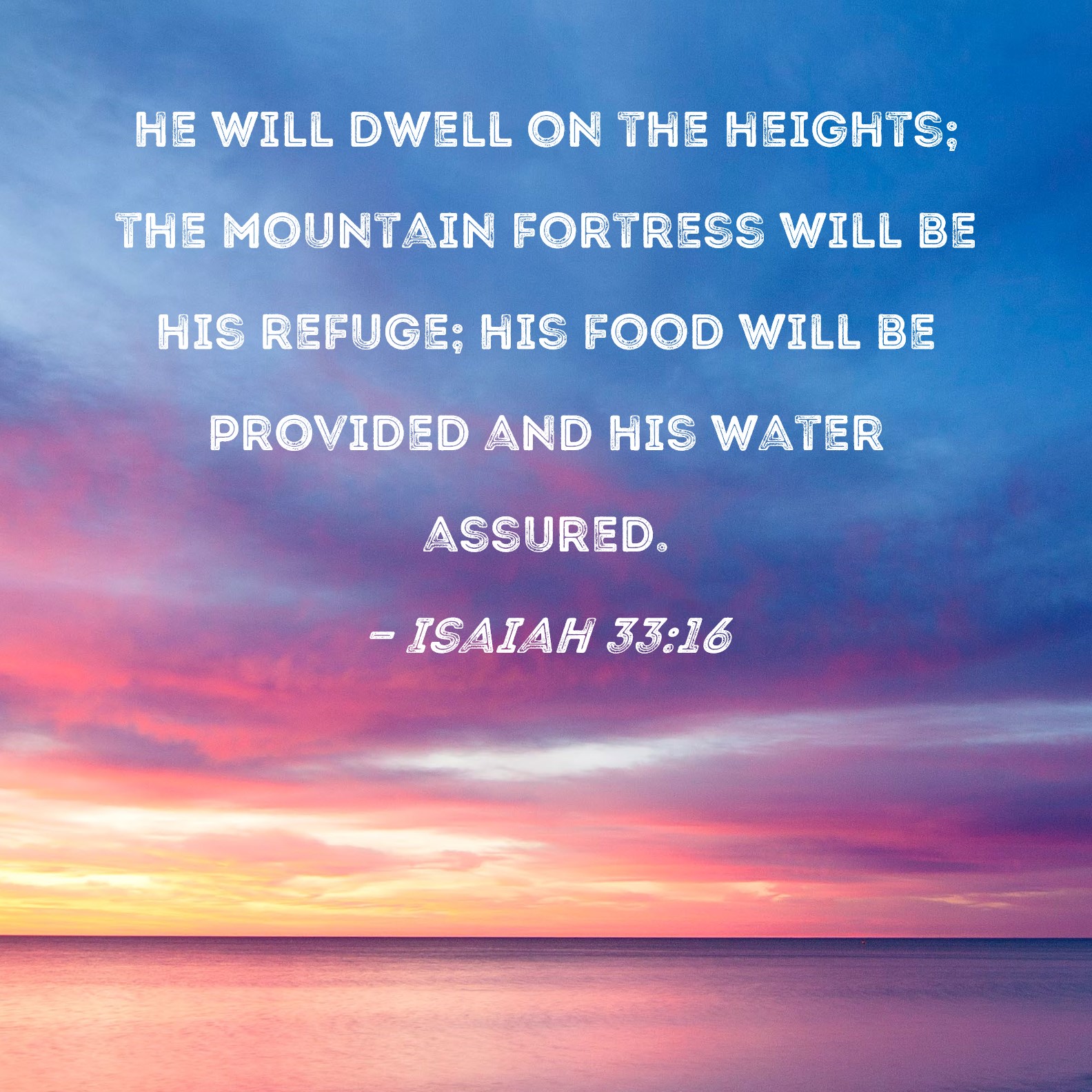 Isaiah 3316 he will dwell on the heights; the mountain fortress will