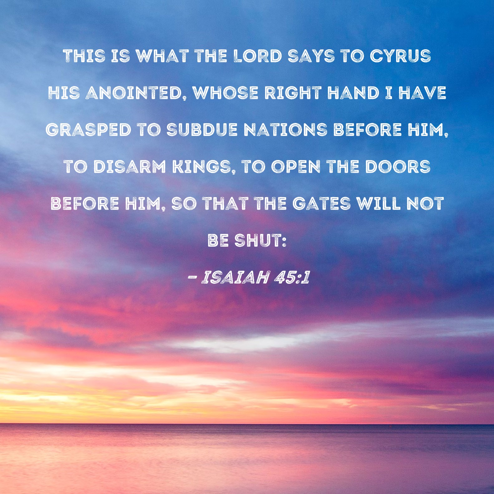 Isaiah 451 This is what the LORD says to Cyrus His anointed, whose