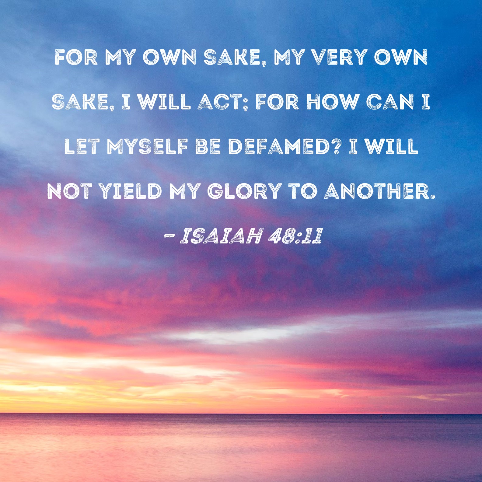 Isaiah 4811 For My own sake, My very own sake, I will act; for how can