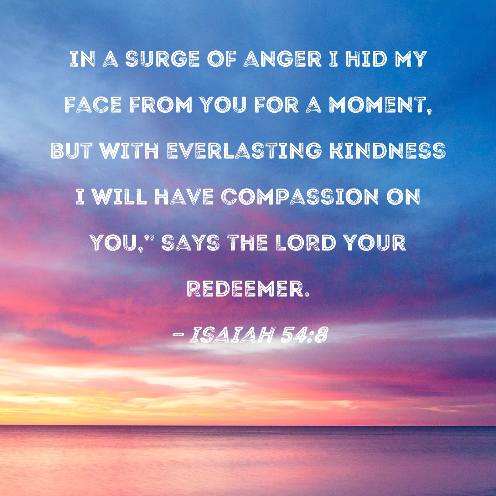 Isaiah 548 In a surge of anger I hid My face from you for a moment