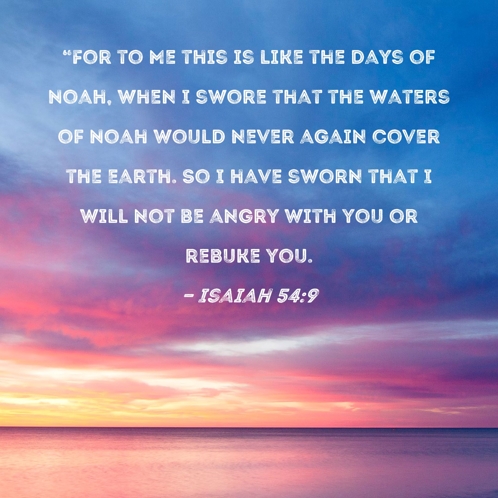 Isaiah 549 "For to Me this is like the days of Noah, when I swore that