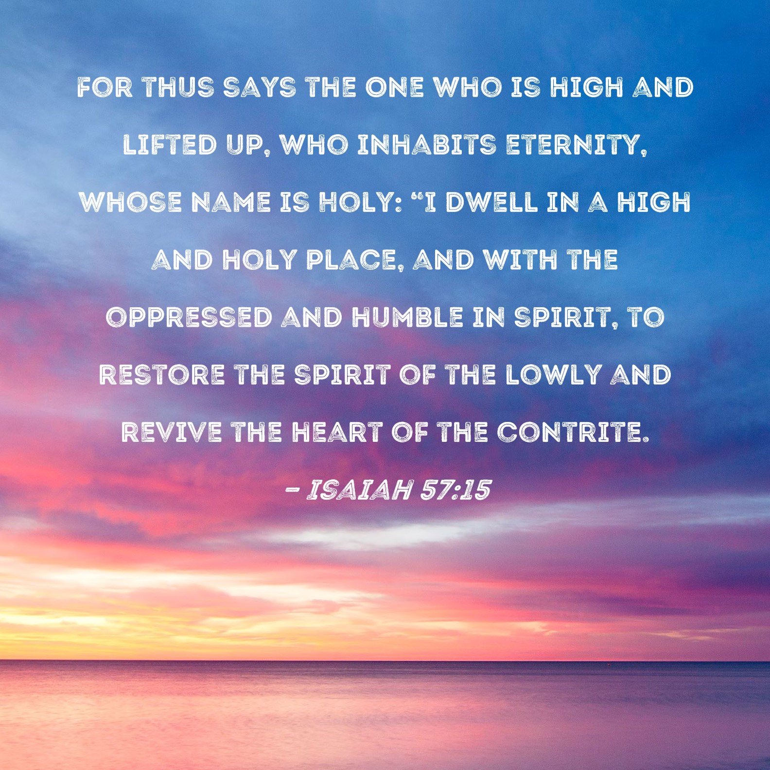 Isaiah 5715 For thus says the One who is high and lifted up, who