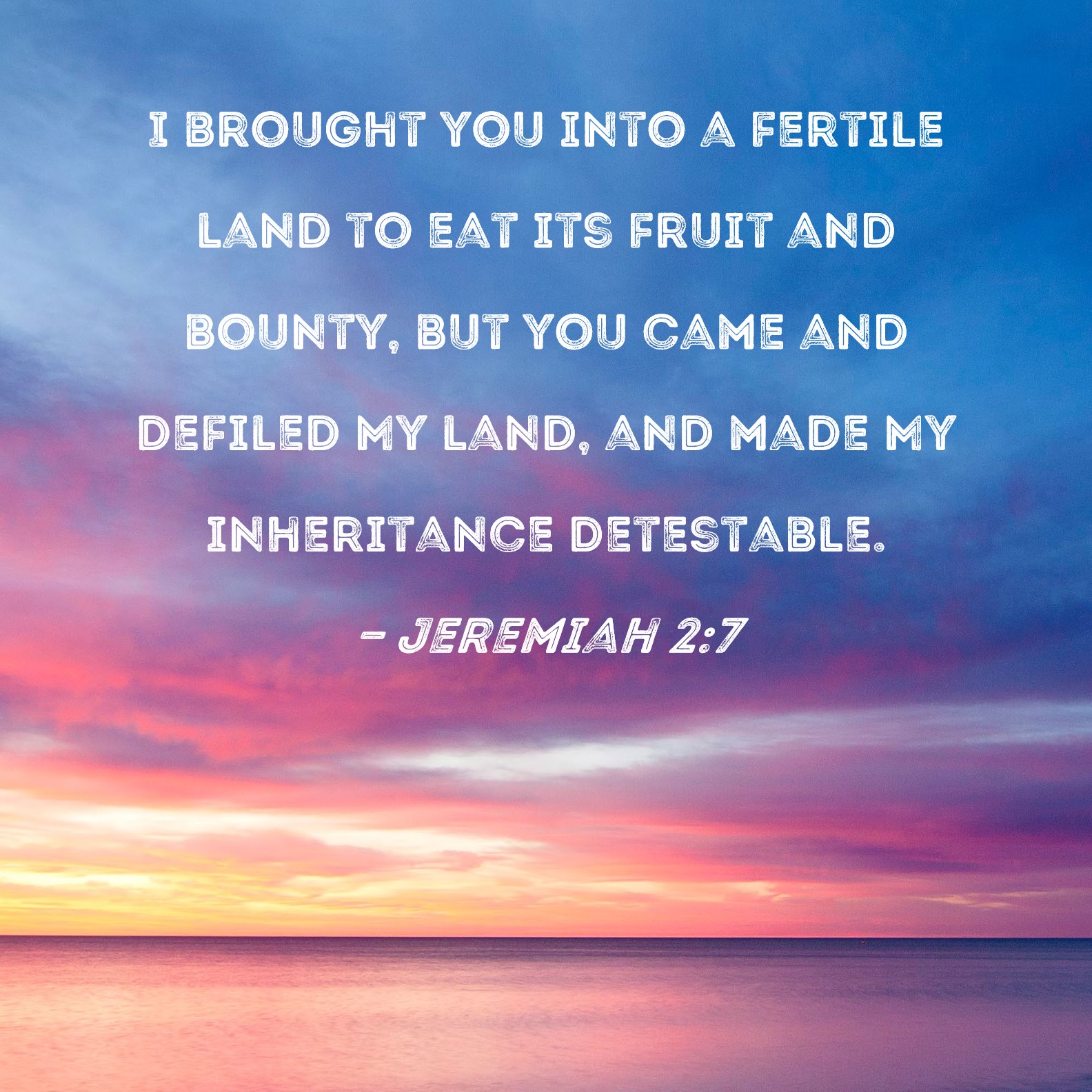 Jeremiah 27 I brought you into a fertile land to eat its fruit and