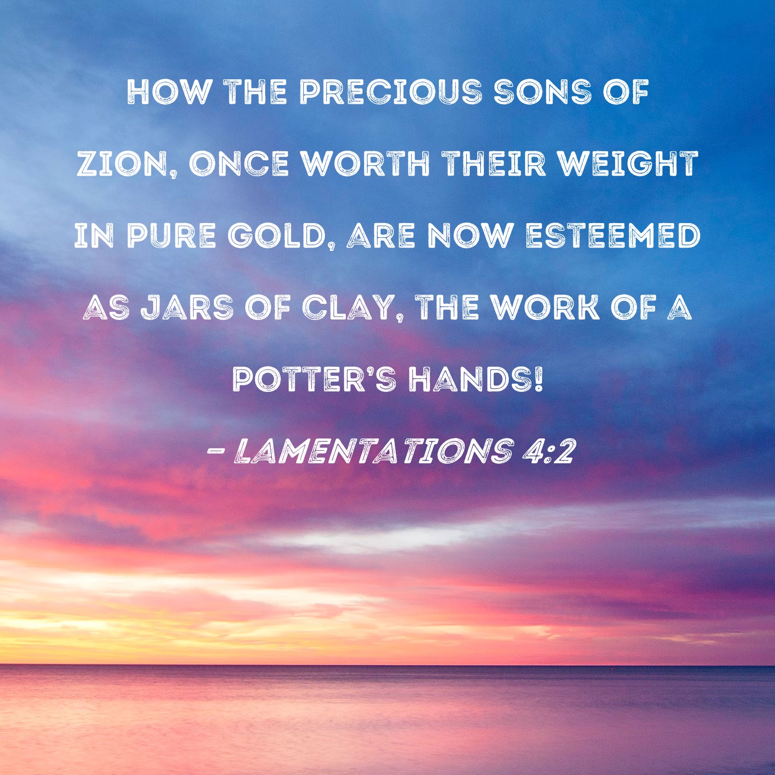 Lamentations 42 How the precious sons of Zion, once worth their weight