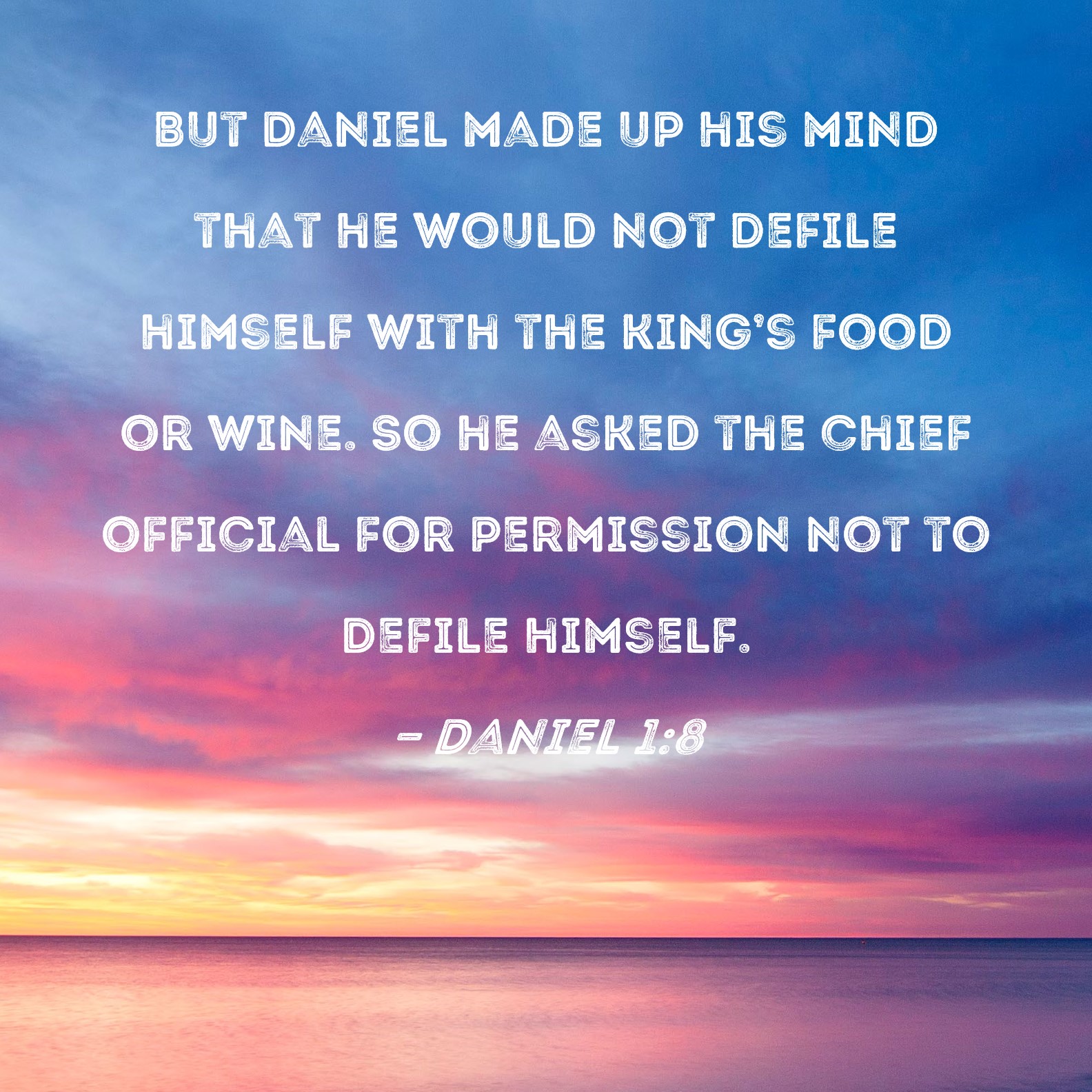 Daniel 18 But Daniel made up his mind that he would not defile himself