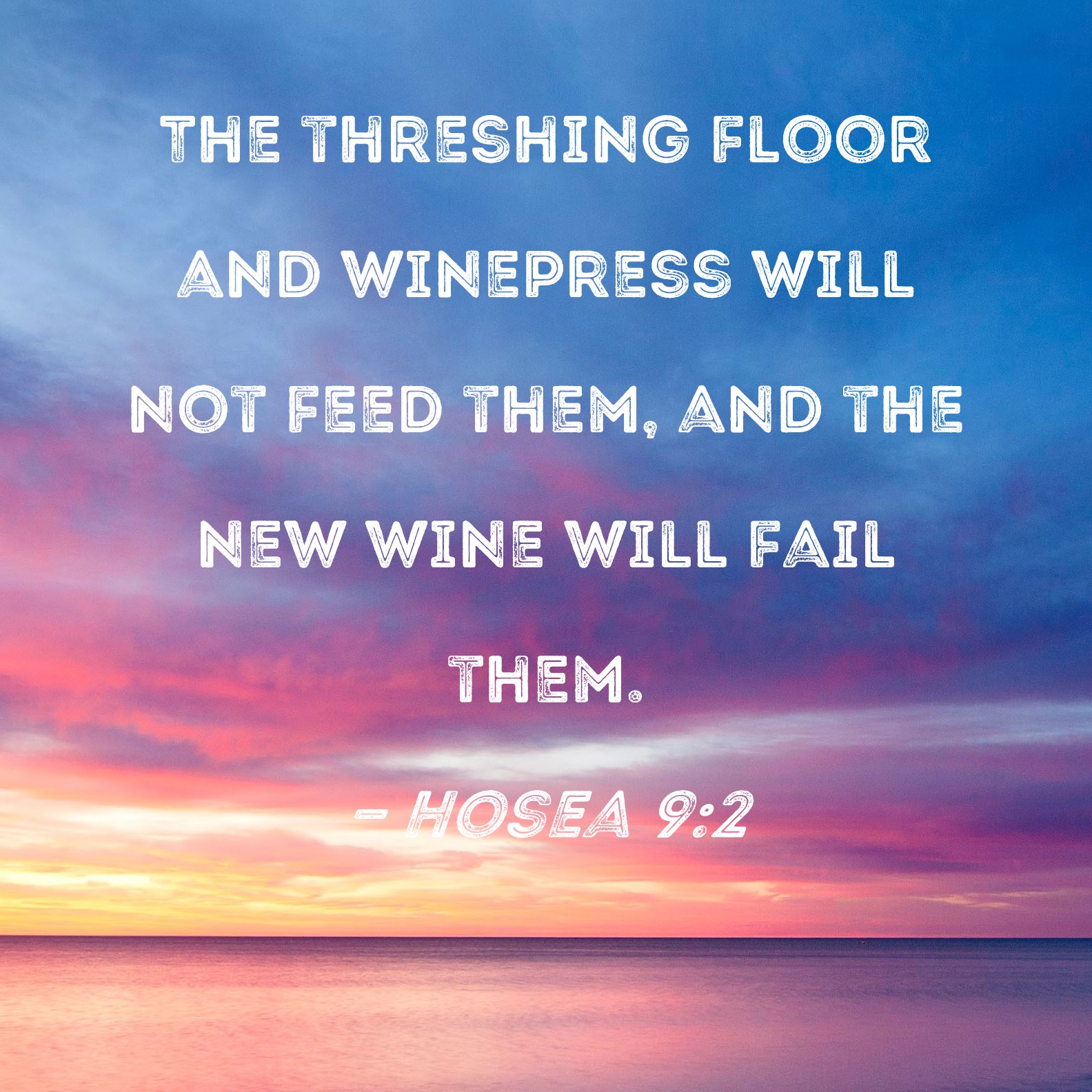 Hosea 92 The threshing floor and winepress will not feed them, and the