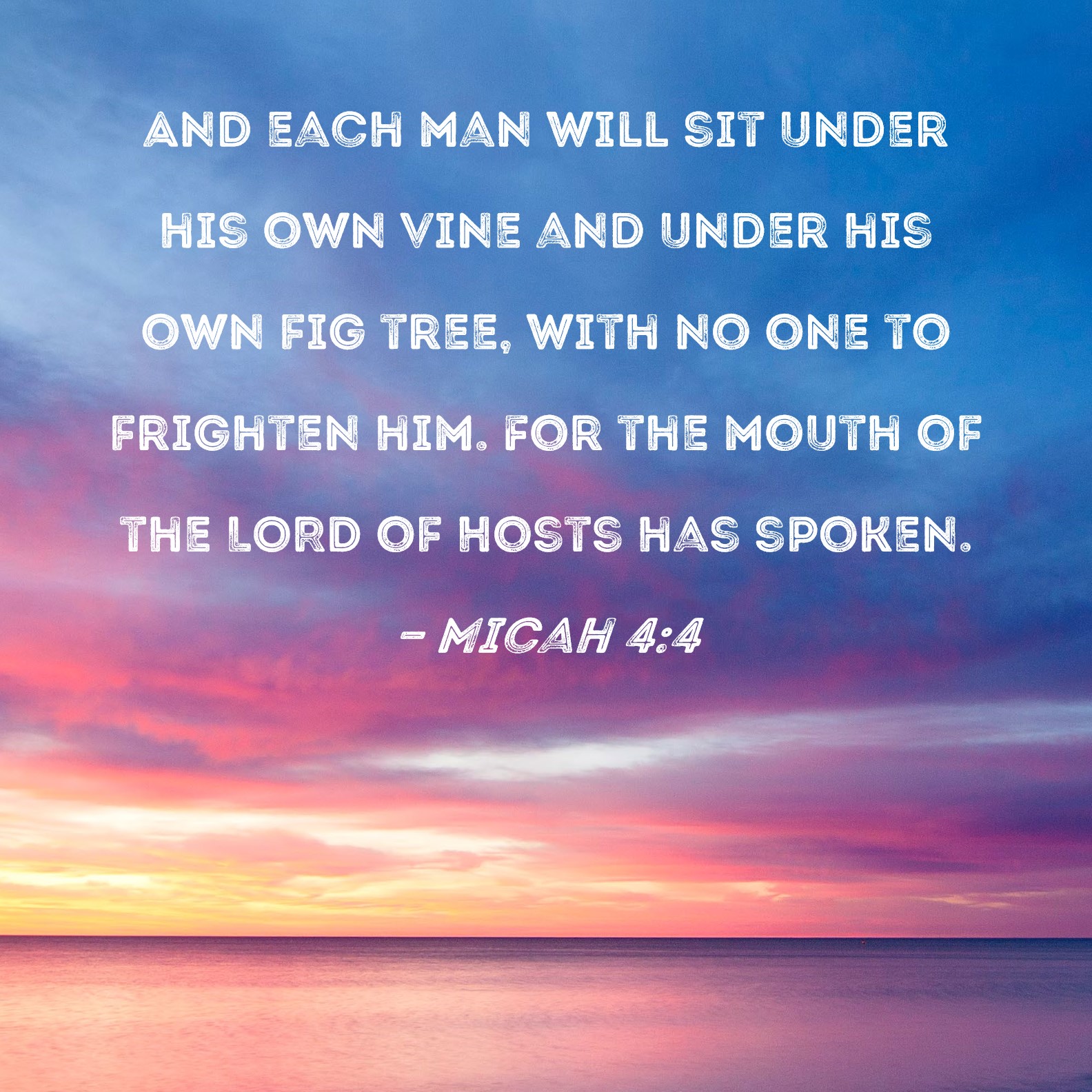 Micah 44 And each man will sit under his own vine and under his own