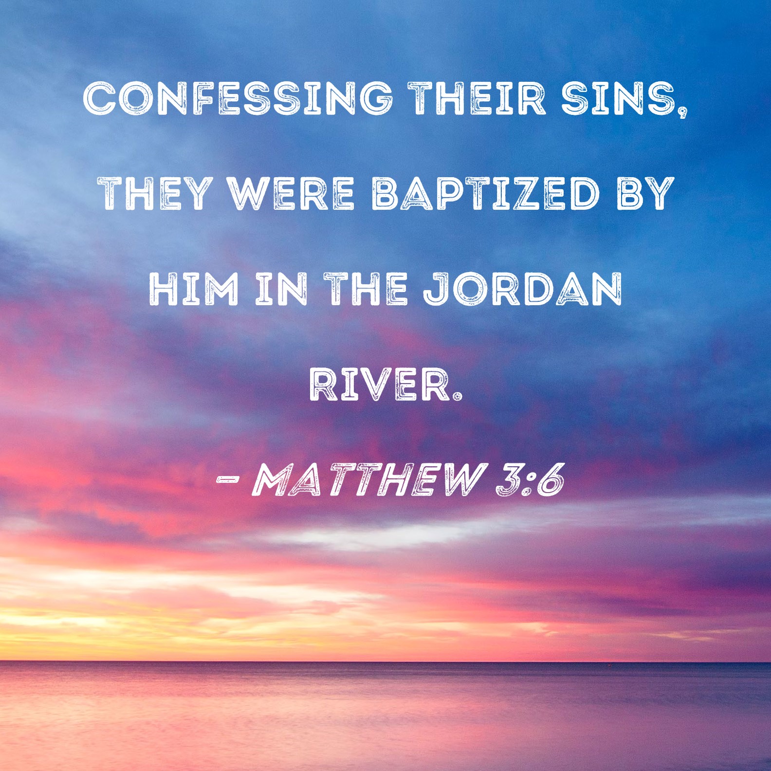 Matthew 36 Confessing their sins, they were baptized by him in the