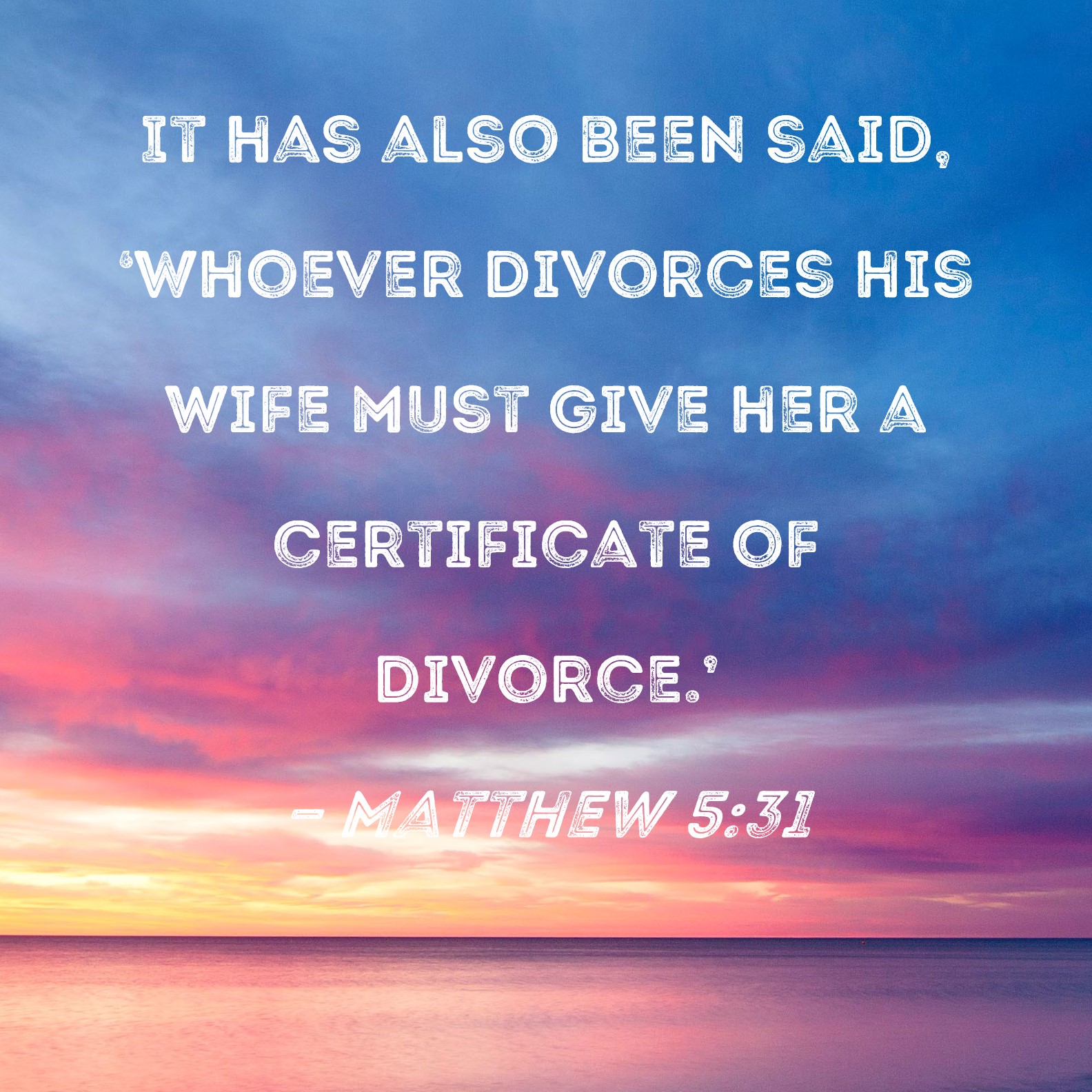 Matthew 531 It has also been said, 'Whoever divorces his wife must